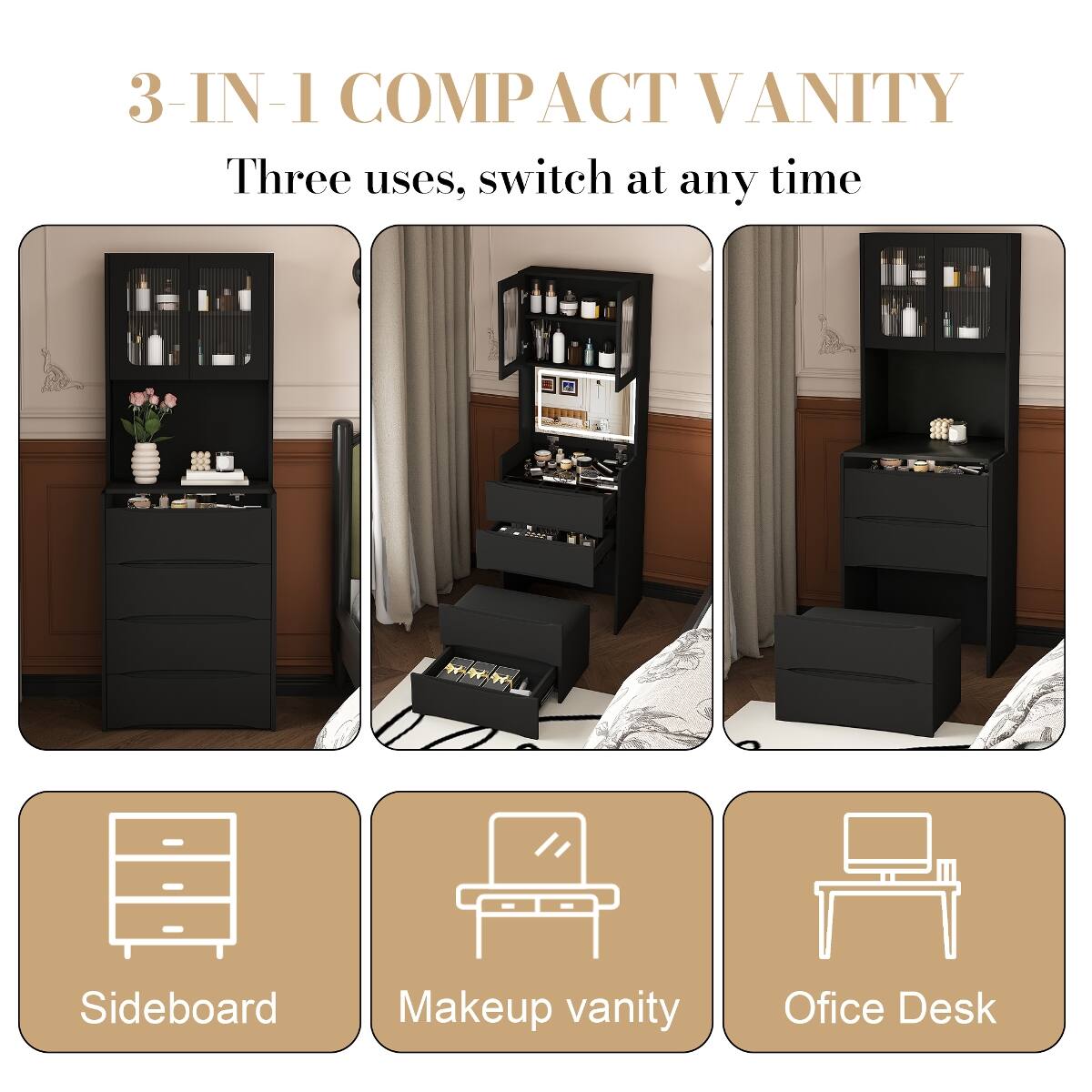 3-IN-1 COMPACT VANITY  
Three uses, switch at any time  

Sideboard  
Makeup vanity  
Office Desk