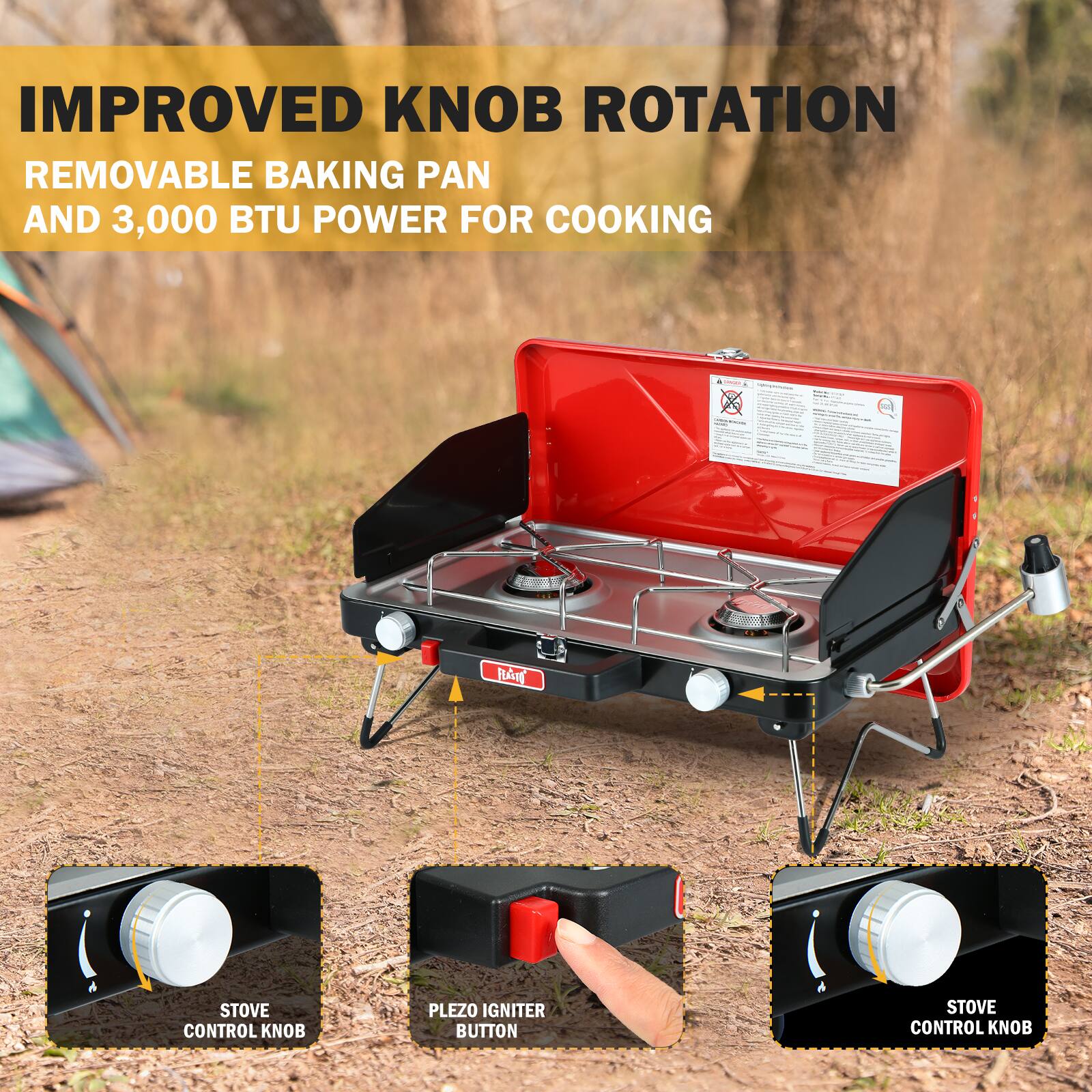 IMPROVED KNOB ROTATION  
REMOVABLE BAKING PAN AND 3,000 BTU POWER FOR COOKING  

STOVE CONTROL KNOB  
PLEZO IGNITER BUTTON  
STOVE CONTROL KNOB