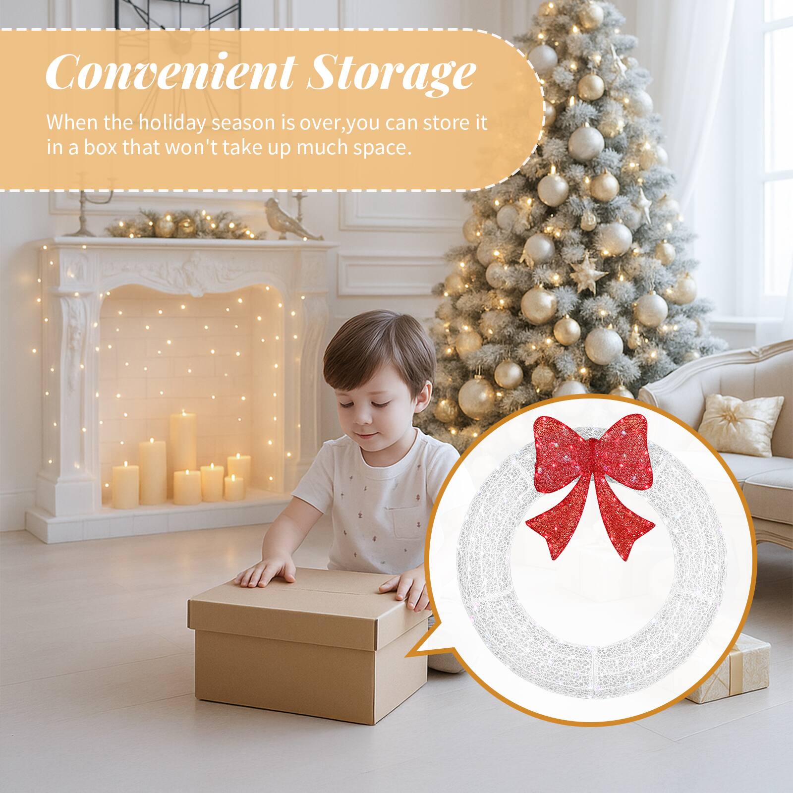 Convenient Storage  
When the holiday season is over, you can store it in a box that won't take up much space.