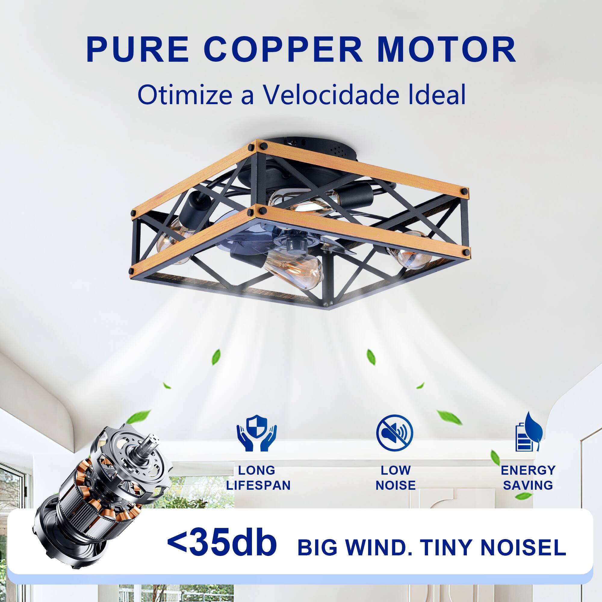 PURE COPPER MOTOR  
Otimiza a Velocidade Ideal  

LONG LIFESPAN  
LOW NOISE  
ENERGY SAVING  

<35db  
BIG WIND. TINY NOISE