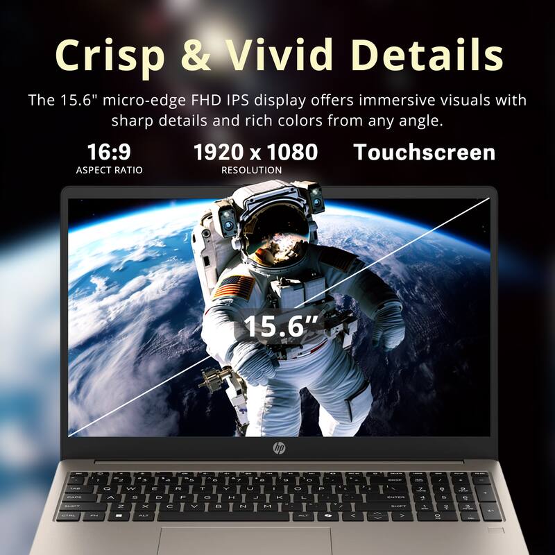 Crisp & Vivid Details

The 15.6" micro-edge FHD IPS display offers immersive visuals with sharp details and rich colors from any angle.

16:9 ASPECT RATIO

1920 x 1080 RESOLUTION

Touchscreen