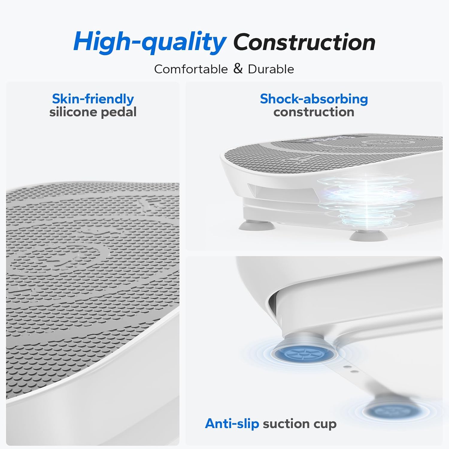 High-quality Construction  
Comfortable & Durable  
Skin-friendly silicone pedal  
Shock-absorbing construction  
Anti-slip suction cup
