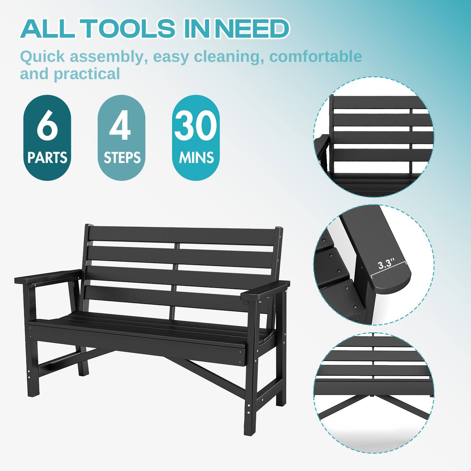 ALL TOOLS IN NEED  
Quick assembly, easy cleaning, comfortable and practical  

6 PARTS  
4 STEPS  
30 MINS  

3.3"