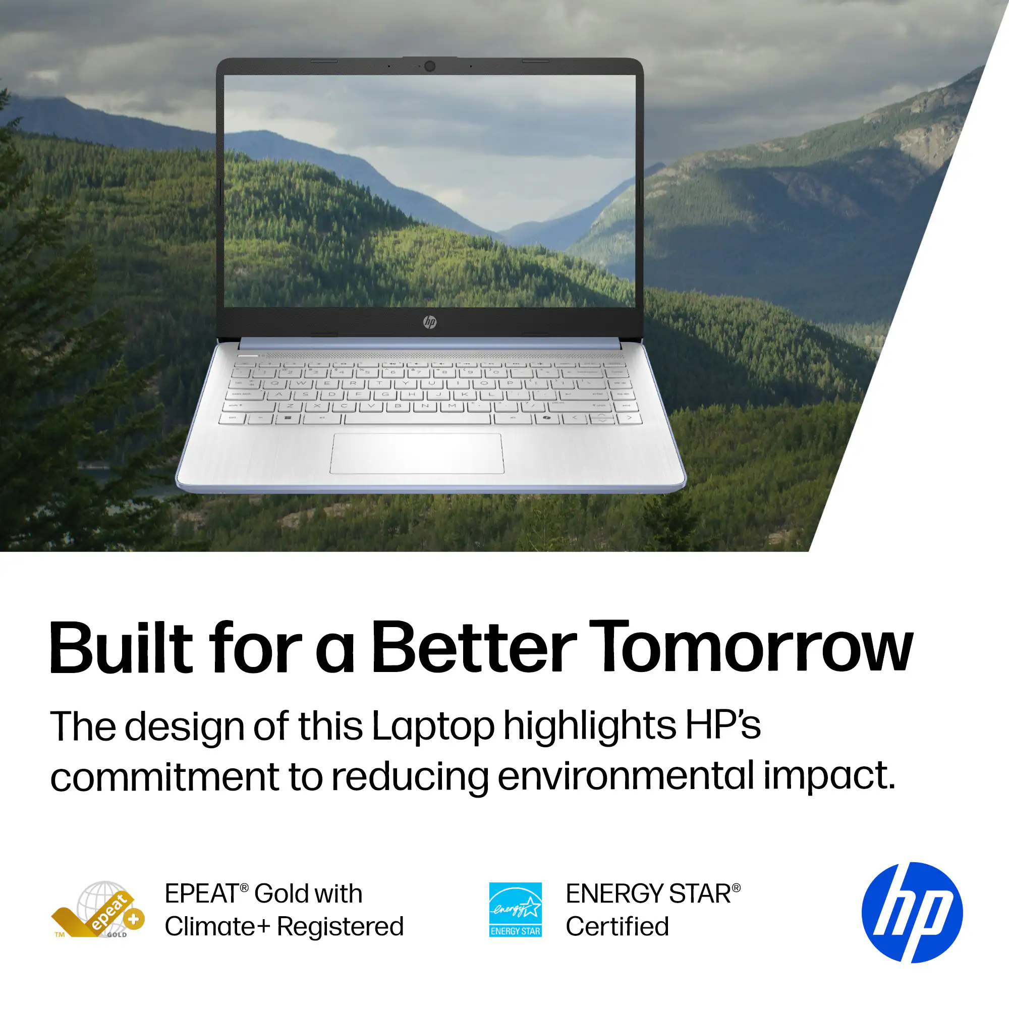 Built for a Better Tomorrow  
The design of this Laptop highlights HP's commitment to reducing environmental impact.  
EPEAT Gold with Climate+ Registered  
ENERGY STAR Certified