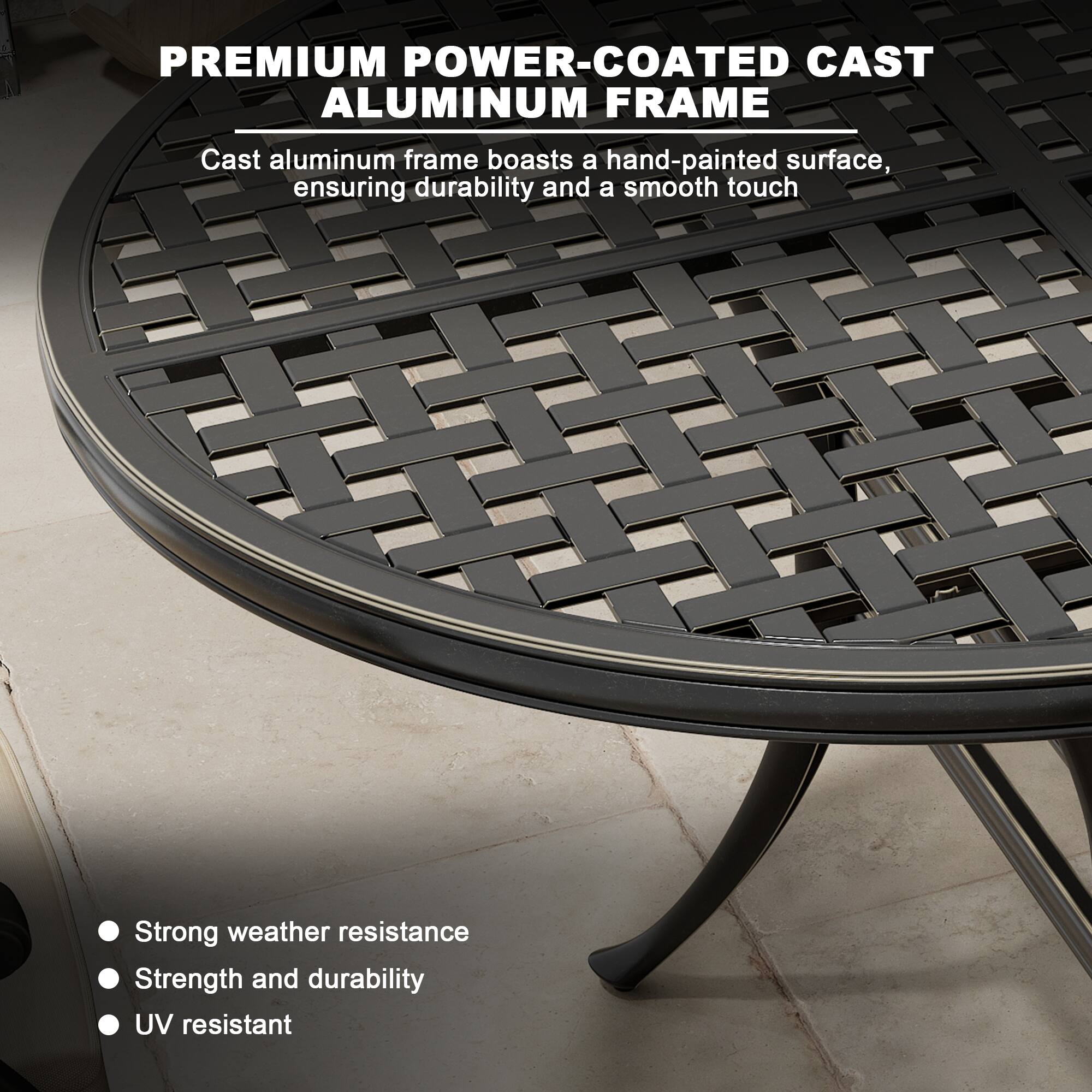 **PREMIUM POWER-COATED CAST ALUMINUM FRAME**

Cast aluminum frame boasts a hand-painted surface, ensuring durability and a smooth touch

- Strong weather resistance
- Strength and durability
- UV resistant