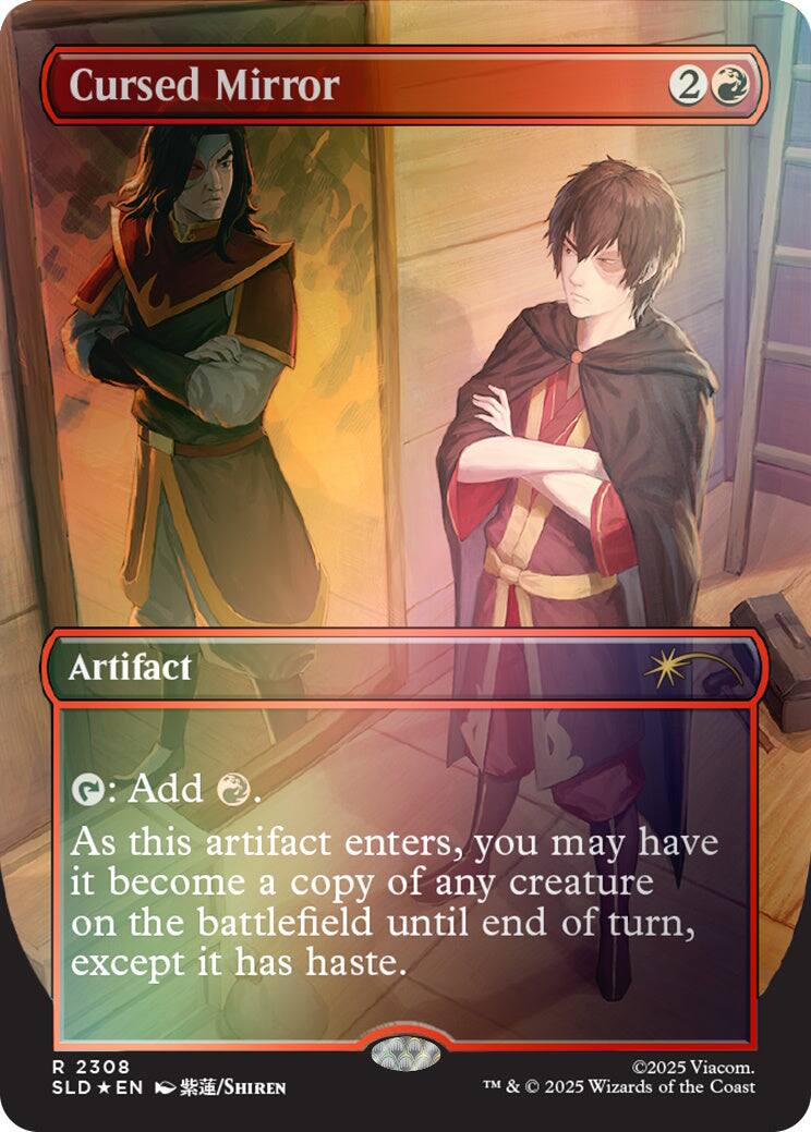 Cursed Mirror  
2  
Artifact  
: Add .  
As this artifact enters, you may have it become a copy of any creature on the battlefield until end of turn, except it has haste.  
2308 SLD EN /SHIREN  
©2025 Viacom. TM & © 2025 Wizards of the Coast