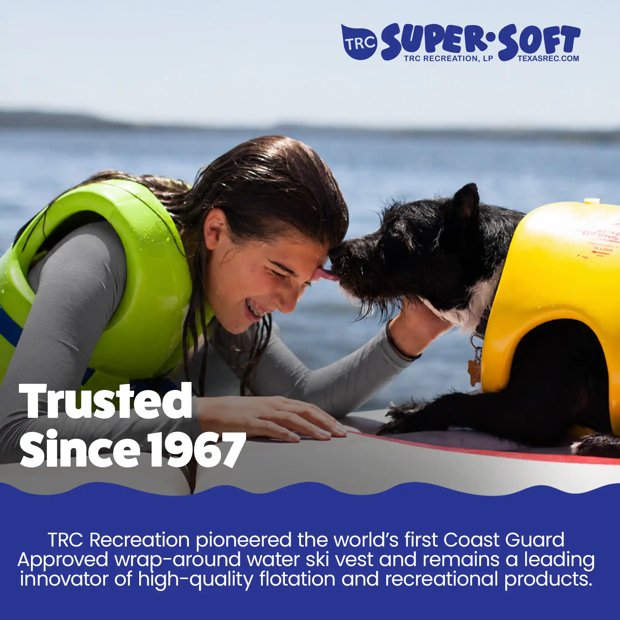 TRC SUPER SOFT TRC RECREATION, LP  
TEXASREC.COM  
GLEIEA  
- i Trusted Since 1967  

TRC Recreation pioneered the world's first Coast Guard Approved wrap-around water ski vest and remains a leading innovator of high-quality flotation and recreational products.