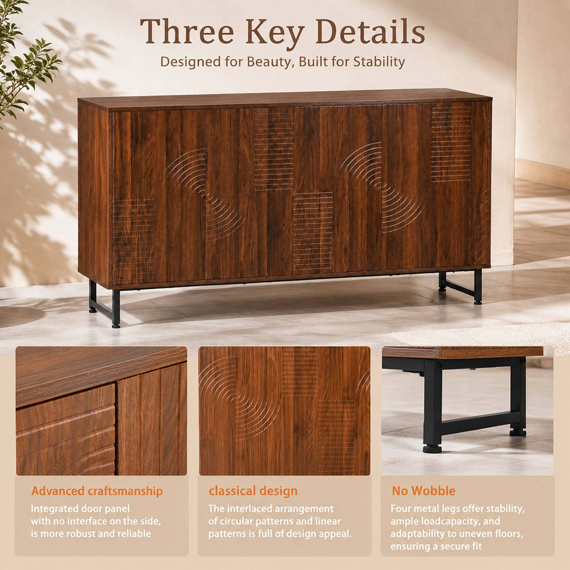 Three Key Details  
Designed for Beauty, Built for Stability

Advanced craftsmanship  
Integrated door panel with no interface on the side, is more robust and reliable

classical design  
The interlaced arrangement of circular patterns and linear patterns is full of design appeal.

No Wobble  
Four metal legs offer stability, ample load capacity, and adaptability to uneven floors, ensuring a secure fit