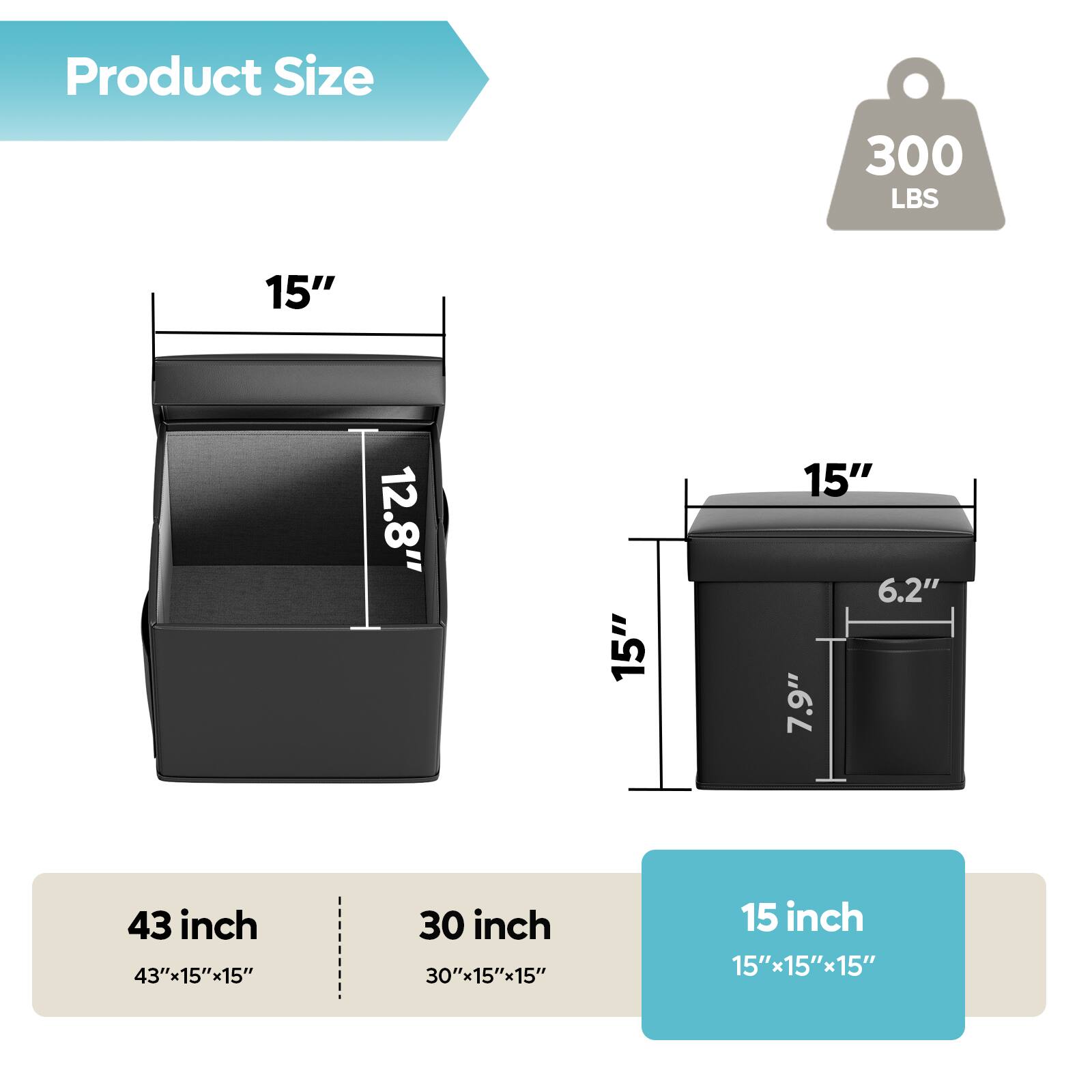 Product Size 300 LBS 15" 12.8" 15" 15" 6.2" 7.9" 43 inch 43"x15"x15" 30 inch 30"15"x15" 15 inch 15"15"x15"