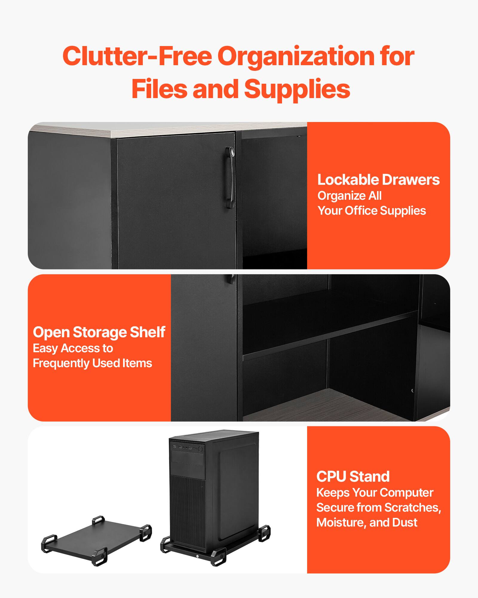 Clutter-Free Organization for Files and Supplies

- Lockable Drawers: Organize All Your Office Supplies
- Open Storage Shelf: Easy Access to Frequently Used Items
- CPU Stand: Keeps Your Computer Secure from Scratches, Moisture, and Dust