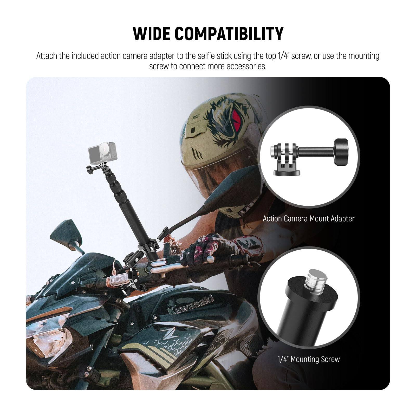 WIDE COMPATIBILITY

Attach the included action camera adapter to the selfie stick using the top 1/4" screw, or use the mounting screw to connect more accessories.

Action Camera Mount Adapter

1/4" Mounting Screw