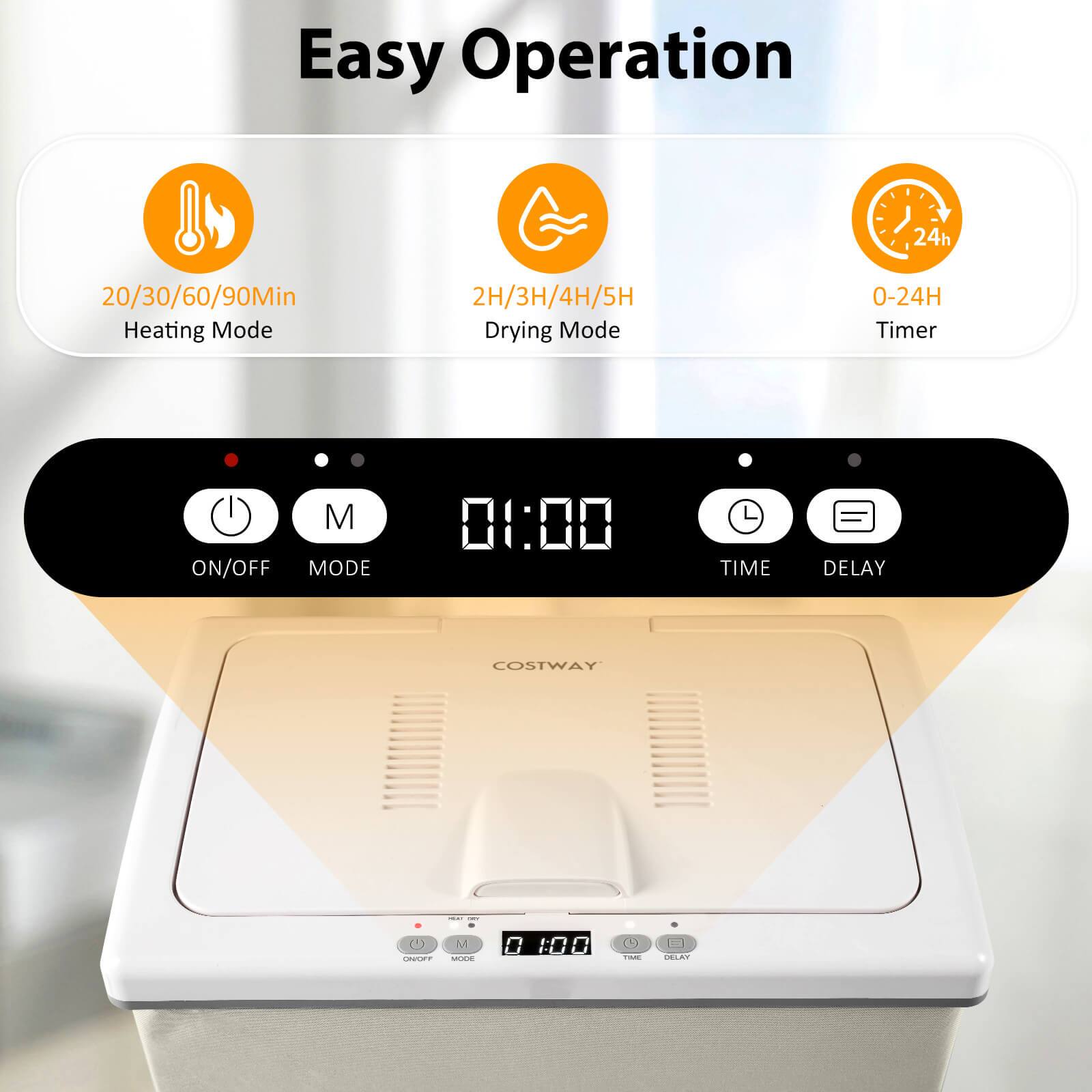 Easy Operation  
24h  
20/30/60/90Min Heating Mode  
2H/3H/4H/5H Drying Mode  
0-24H Timer  
M ON/OFF MODE  
01:00 TIME DELAY  
COSTWAY - CCa M OUR D 100 0 I 1 ...