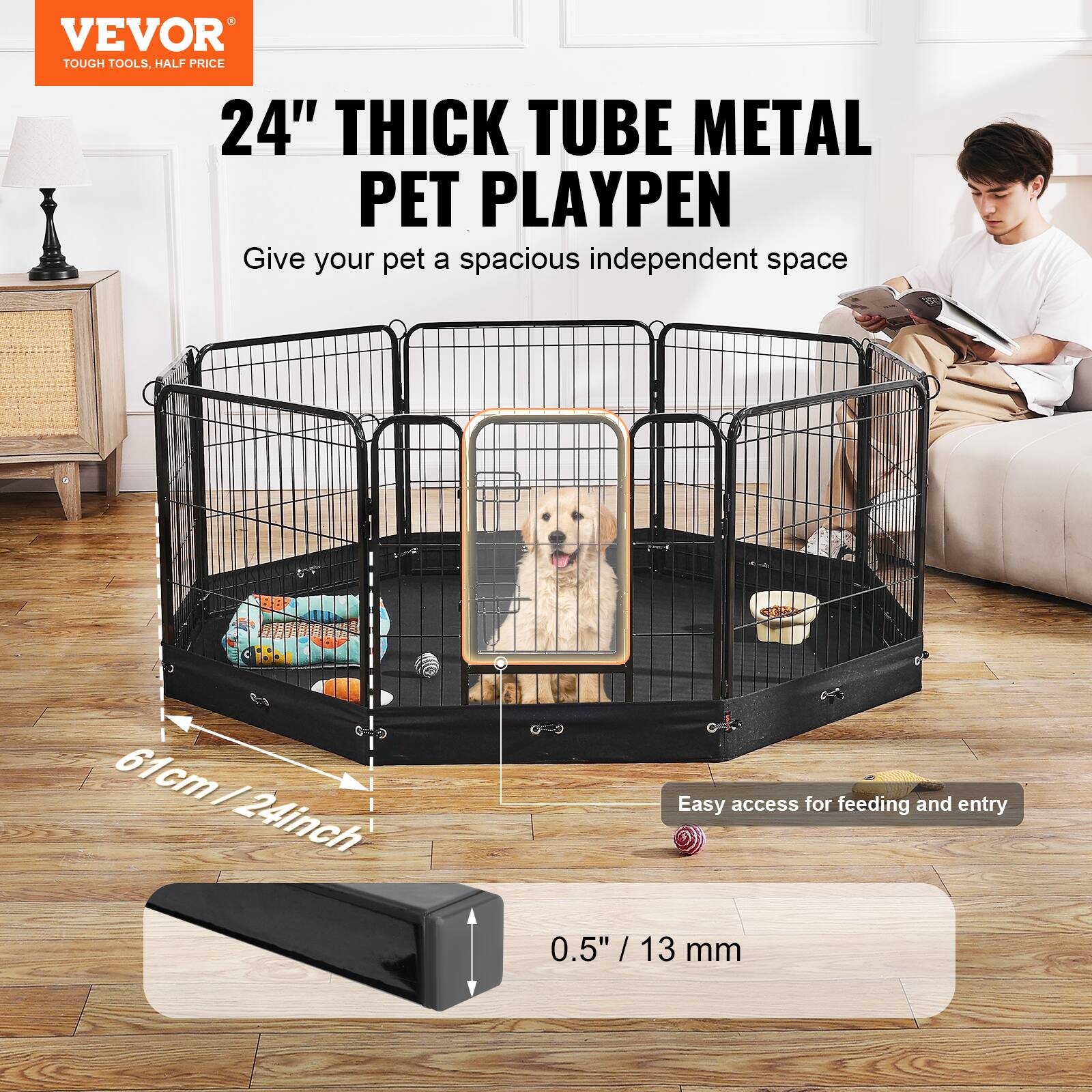 VEVOR TOUGH TOOLS, HALF PRICE 24" THICK TUBE METAL PET PLAYPEN

Give your pet a spacious independent space

61cm / 24inch

Easy access for feeding and entry

0.5" / 13mm