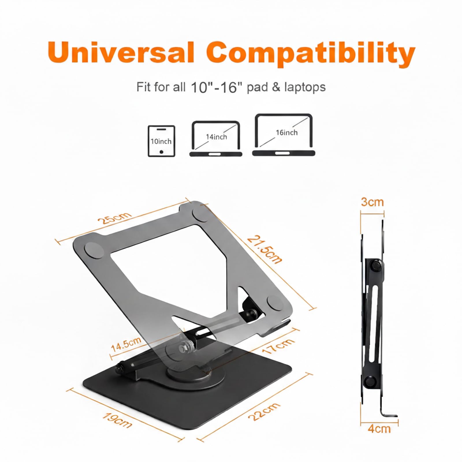 Universal Compatibility  
Fit for all 10"-16" pad & laptops  

10inch  
14inch  
16inch  

25cm  
21.5cm  
14.5cm  
17cm  
19cm  
22cm  
3cm  
4cm