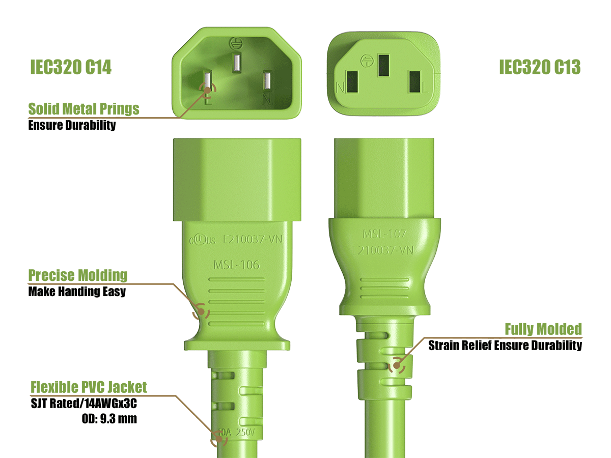 IEC320 C14  
IEC320 C13  
Solid Metal Prongs Ensure Durability  
Precise Molding Makes Handling Easy  
CUDUS F210037-VN MSI-106  
MSI-107 [210037-VN  
Fully Molded Strain Relief Ensures Durability  
Flexible PVC Jacket SJT Rated/14AWGx3C OD: 9.3mm  
AC 250V