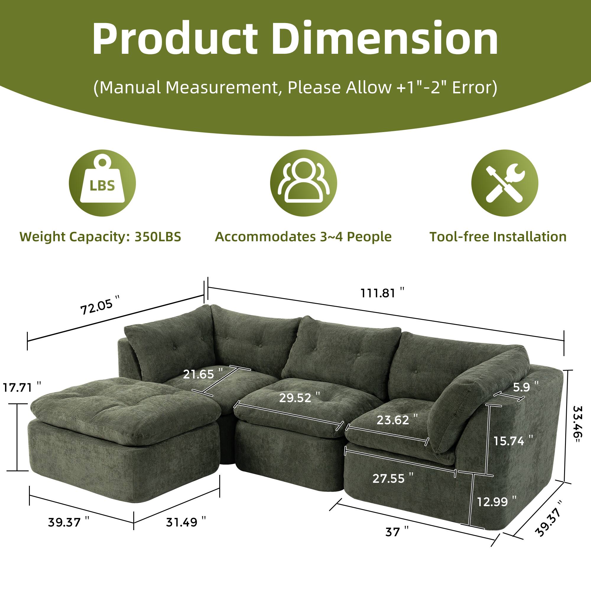 Product Dimension (Manual Measurement, Please Allow +1" - 2" Error)

- Weight Capacity: 350LBS
- Accommodates 3~4 People
- Tool-free Installation

Dimensions:
- 72.05" (Width)
- 111.81" (Length)
- 17.71" (Height)
- 21.65" (Seat Height)
- 29.52" (Seat Depth)
- 23.62" (Armrest Height)
- 5.9" (Back Height)
- 15.74" (Armrest Width)
- 33.46" (Armrest to Armrest)
- 39.37" (Seat to Seat)
- 31.49" (Seat to Armrest)
- 27.55" (Seat to Back)
- 37" (Seat to Floor)
- 12.99" (Back to Armrest)