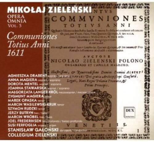 MIKOLAJ ZIELEŃSKI  
NTVS OPERA OMNIA COMMVNIONES VOL. 5  
TOTIVS ANNI 1611  

AVTORE NICOLAO ZIELEŃSKI POLONO ORGANARIO ET CAPPELLA MAGISTRO.  

ANNA MAGIERA sopran  
AGNIESZKA DRABENT soprano  
DOROTA MENTEL soprano  
JOANNA MALGORZATA LANGER soprano  
STAWARSKA soprano  
MAREK OPASKA tenor  
ZYGMUNT MAGIERA tenor  
MARCIN WASILEWSKI-KRUK tenor  
SZYMON RUDZKI tenor  
JERZY BUTRYN bas  
MARCIN WROBEL bass  
JOEL FREDERIKSEN bass profondo  
SUSI FERFOGLIA organy  

VENETIIS  
S. STANISLAW GALONSKI dyrygent conductor  

COLLEGIUM ZIELEŃSKI  

Vinctatien MDCXL 1