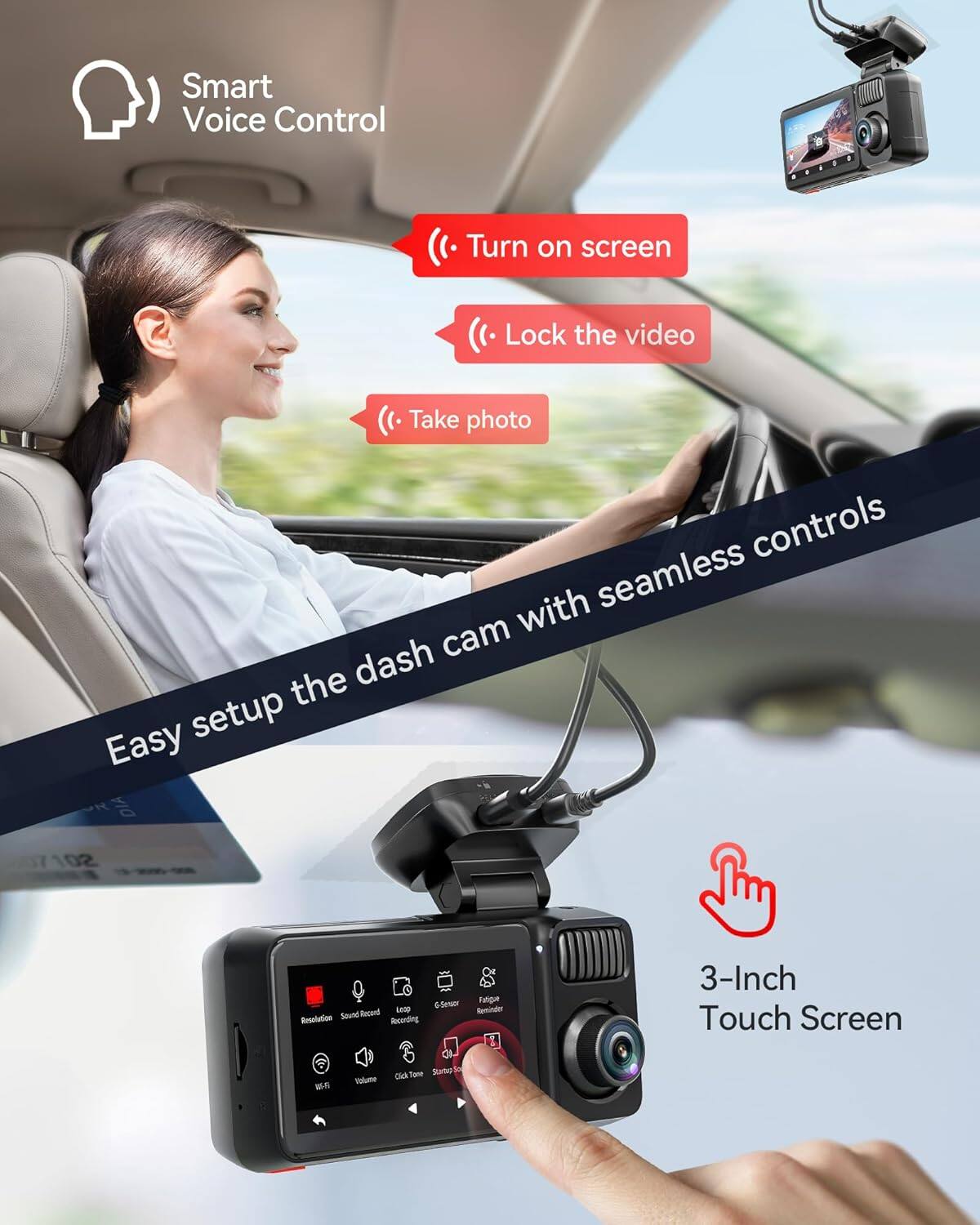 Smart Voice Control

- Turn on screen
- Lock the video
- Take photo

Easy setup the dash cam with seamless controls

3-Inch Touch Screen