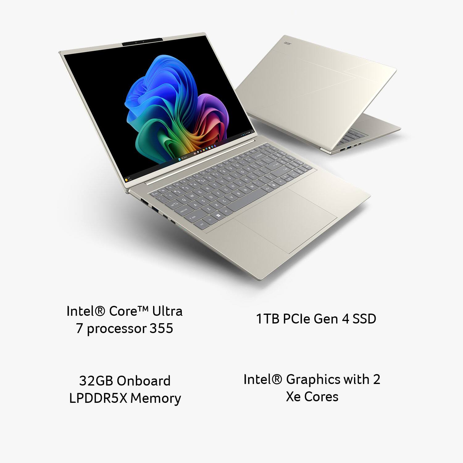 Intel® Core™ Ultra 7 processor 355  
1TB PCIe Gen 4 SSD  
32GB Onboard LPDDR5X Memory  
Intel® Graphics with 2 Xe Cores