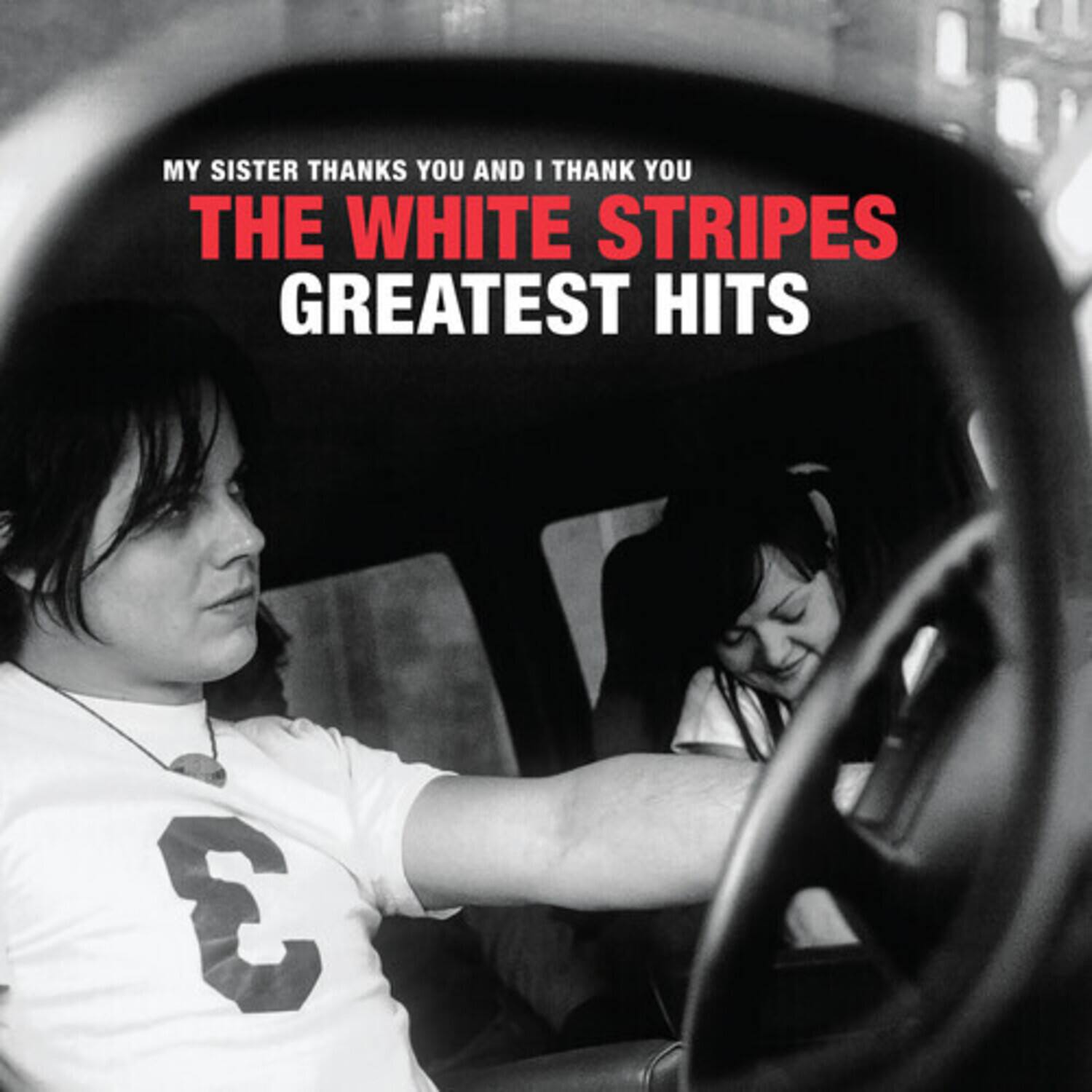 MY SISTER THANKS YOU AND I THANK YOU  
THE WHITE STRIPES  
GREATEST HITS