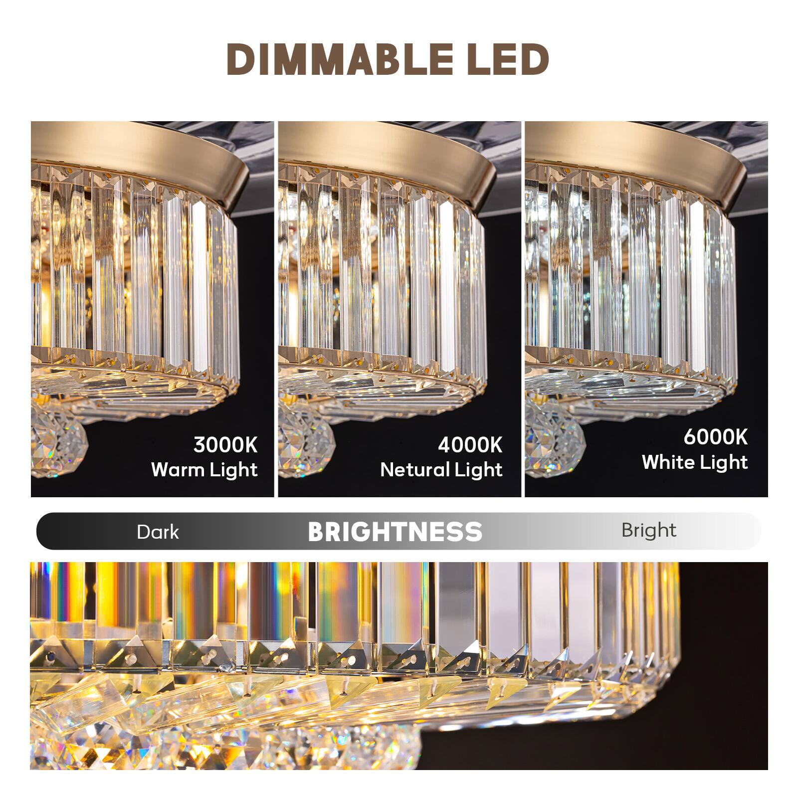 DIMMABLE LED

3000K Warm Light  
4000K Neutral Light  
6000K White Light  

Dark  
BRIGHTNESS  
Bright