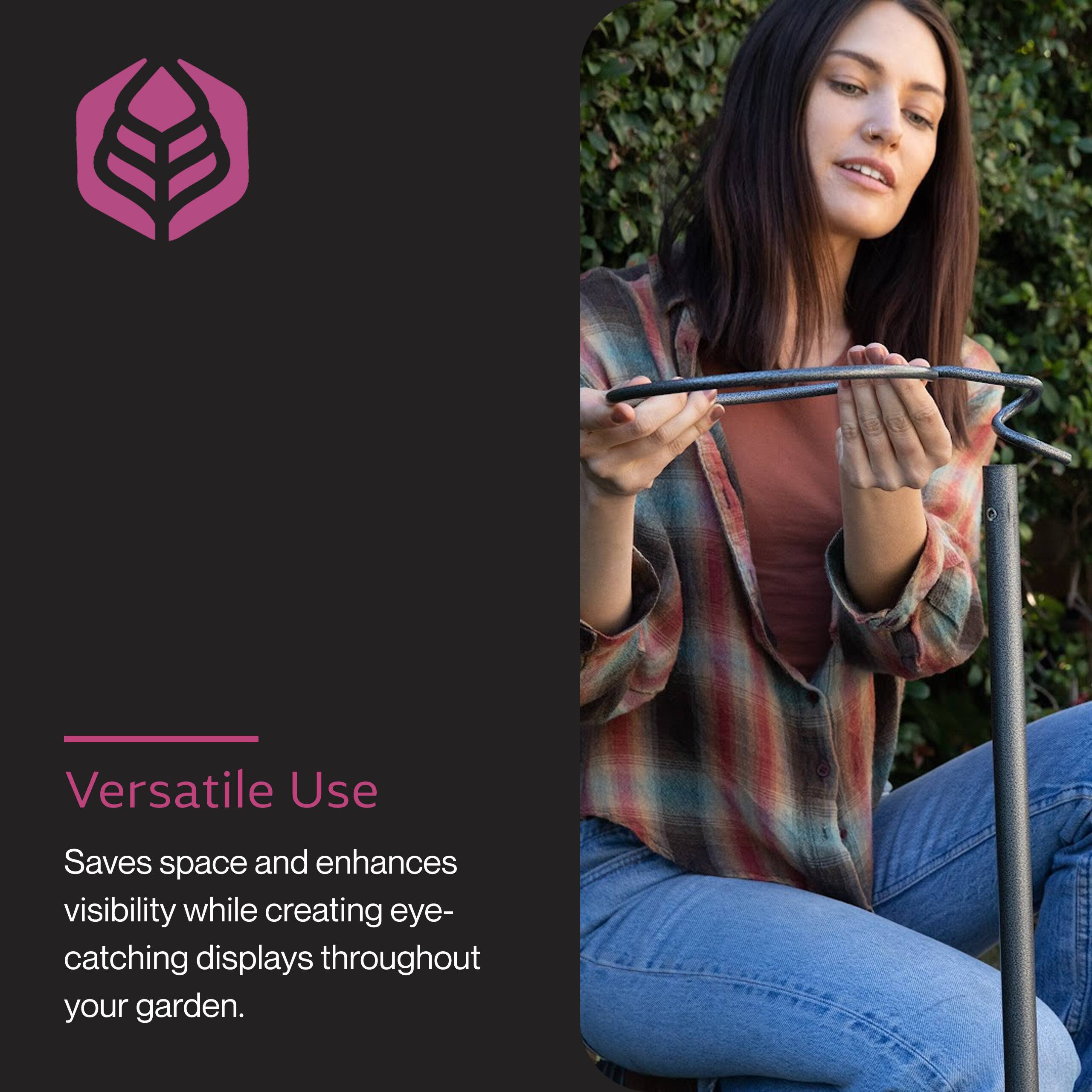 Versatile Use

Saves space and enhances visibility while creating eye-catching displays throughout your garden.