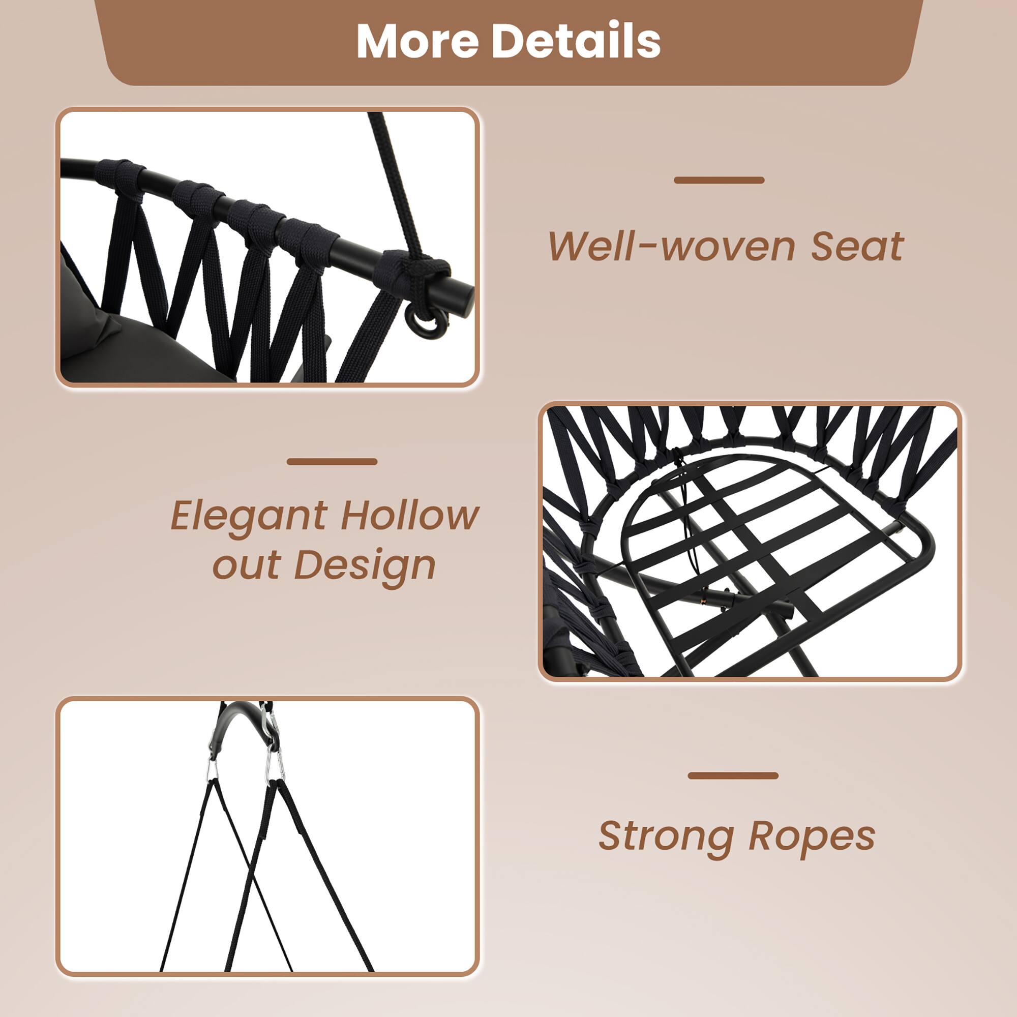 More Details

- Well-woven Seat
- Elegant Hollow out Design
- Strong Ropes