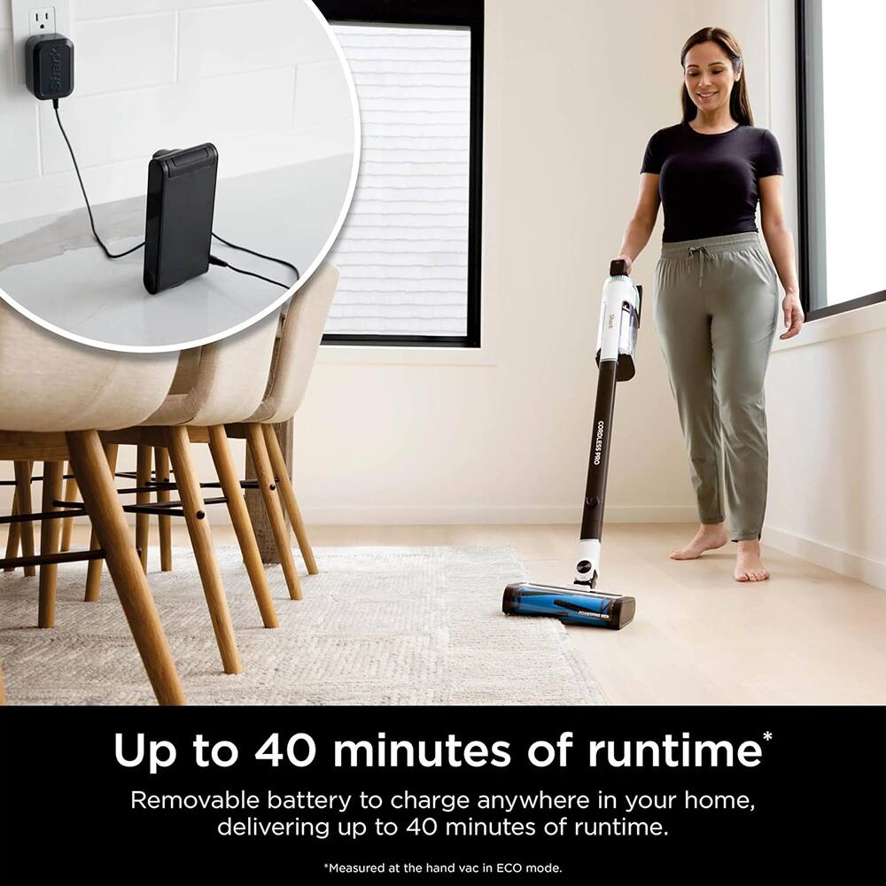 Shark COROLESS PRO 8  
Up to 40 minutes of runtime*  
Removable battery to charge anywhere in your home, delivering up to 40 minutes of runtime.  
*Measured at the hand vac in ECO mode.