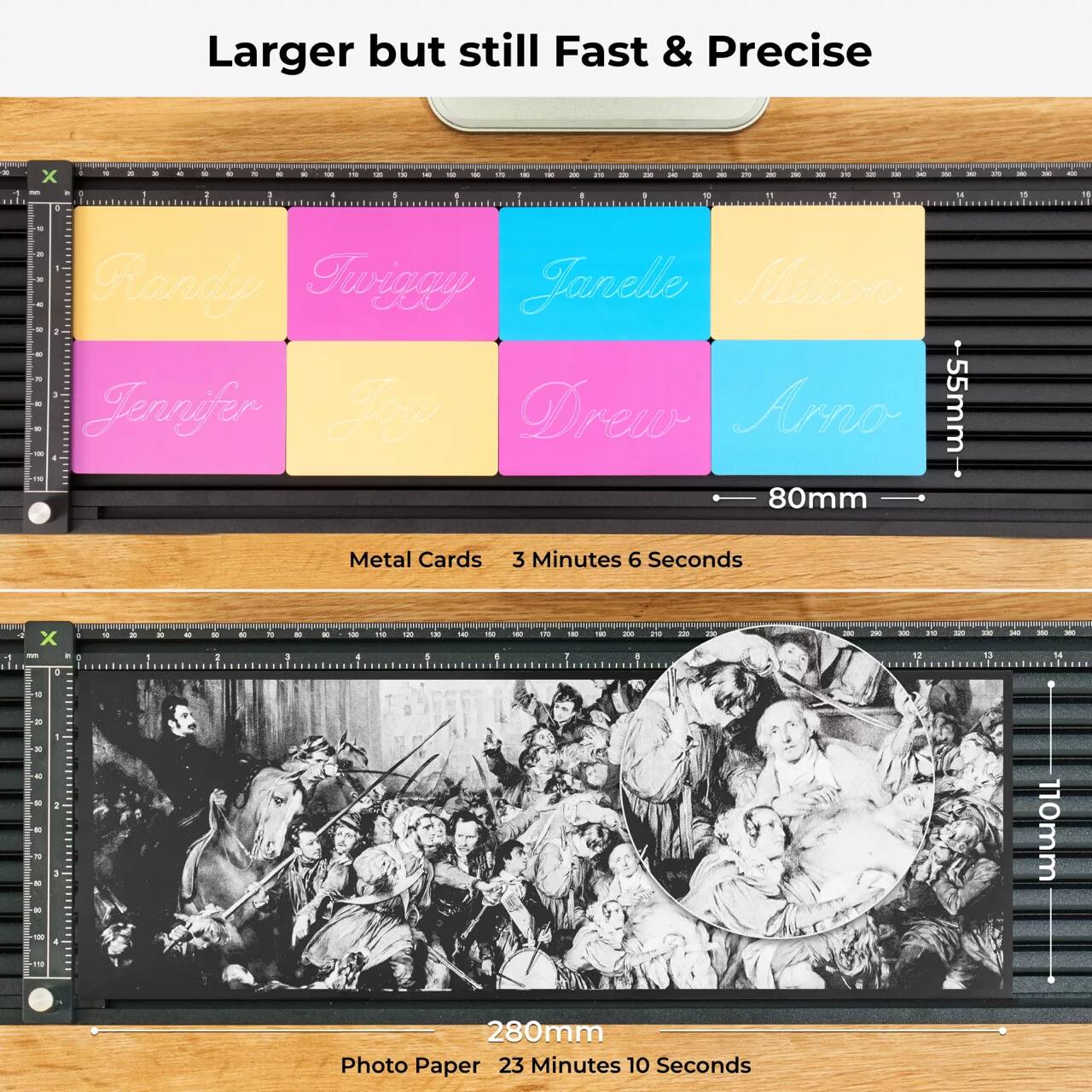 Larger but still Fast & Precise

- Twiggy Mahon
- Randy Janelle
- Jennifer
- Drew Arno

Metal Cards
3 Minutes 6 Seconds

Photo Paper
23 Minutes 10 Seconds

55mm
80mm
110mm
280mm