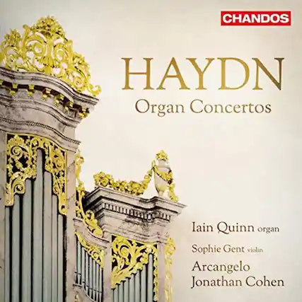CHANDOS
HAYDN
Organ Concertos
Iain Quinn organ
Sophie Gent violin
Arcangelo
Jonathan Cohen
