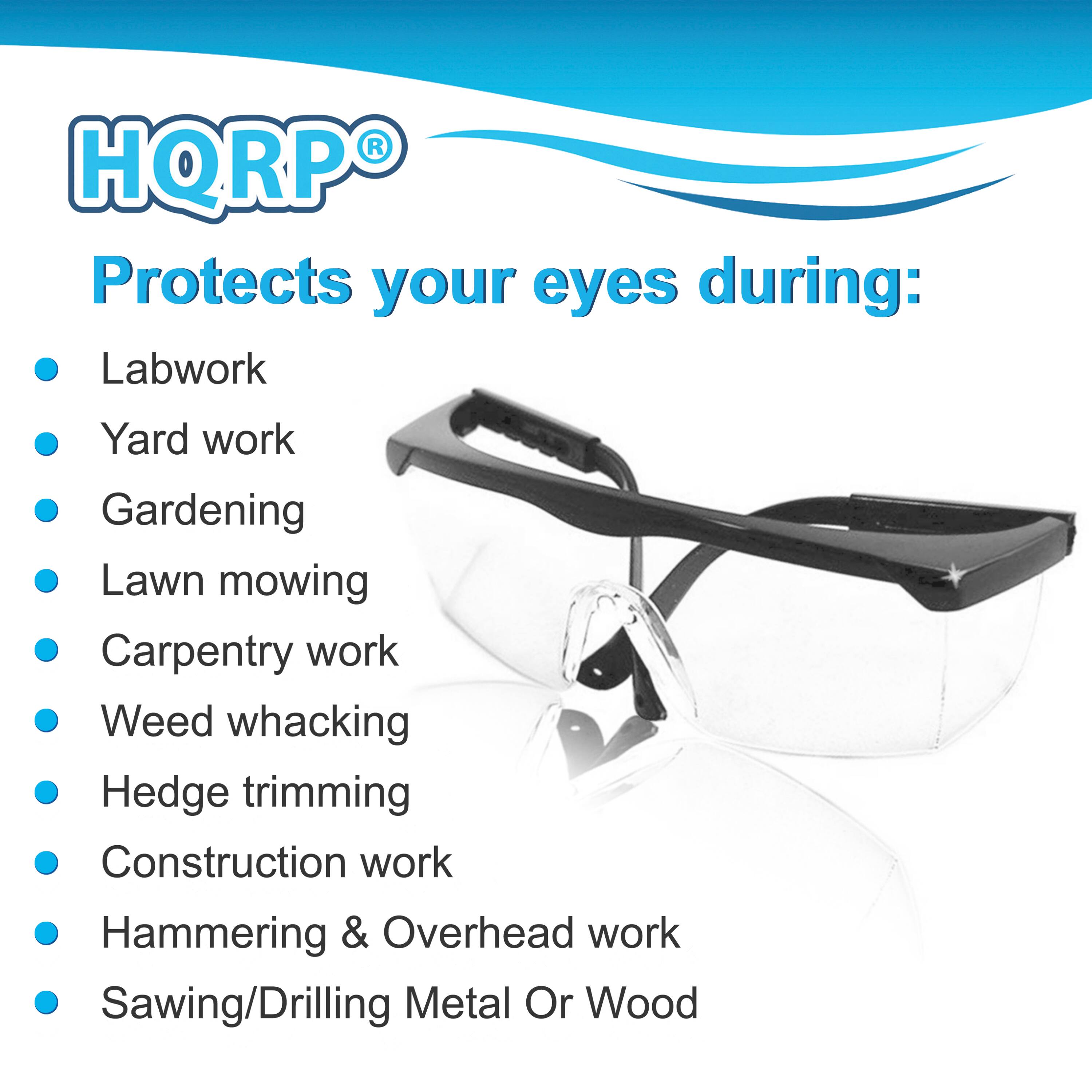 HQRP®  
Protects your eyes during:  
- Labwork  
- Yard work  
- Gardening  
- Lawn mowing  
- Carpentry work  
- Weed whacking  
- Hedge trimming  
- Construction work  
- Hammering & Overhead work  
- Sawing/Drilling Metal Or Wood