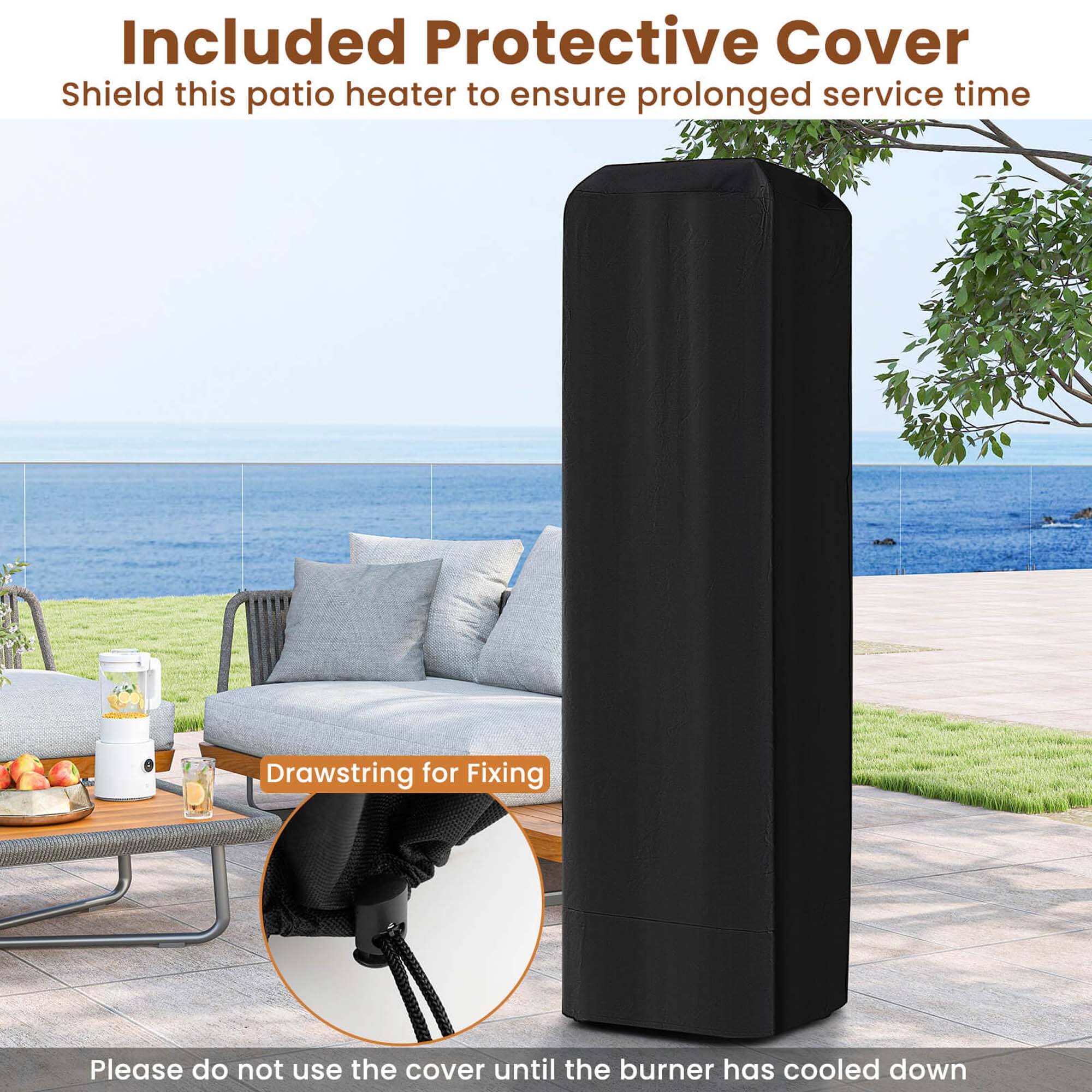 Included Protective Cover  
Shield this patio heater to ensure prolonged service time  

Drawstring for Fixing  

Please do not use the cover until the burner has cooled down