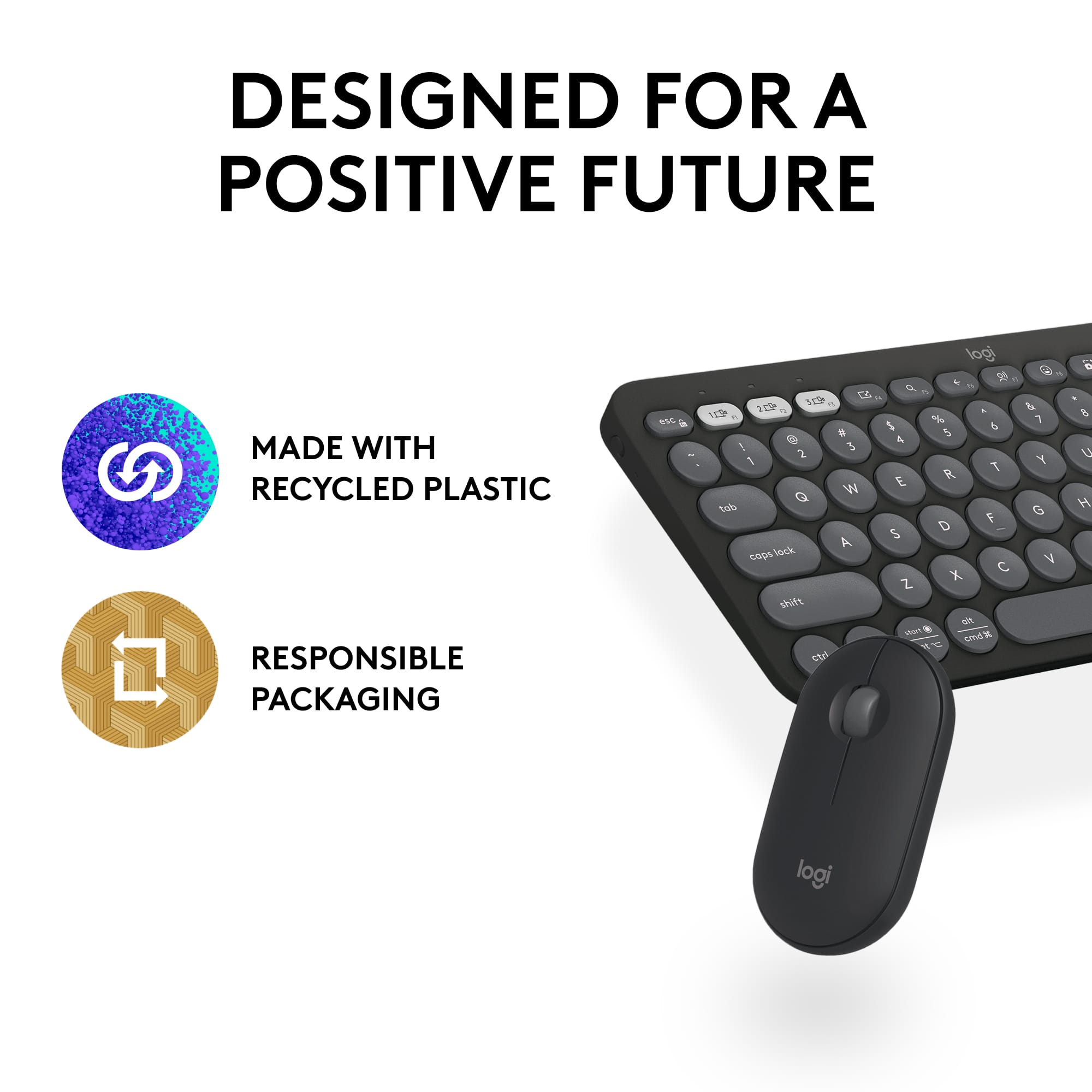 Designed for a Positive Future:
1. Made with recycled plastic
2. Responsible packaging
3. Recyclable
4. Energy-efficient
5. Durable
6. Easy to use
7. Eco-friendly
8. High-quality
9. Long-lasting
10. Sustainable