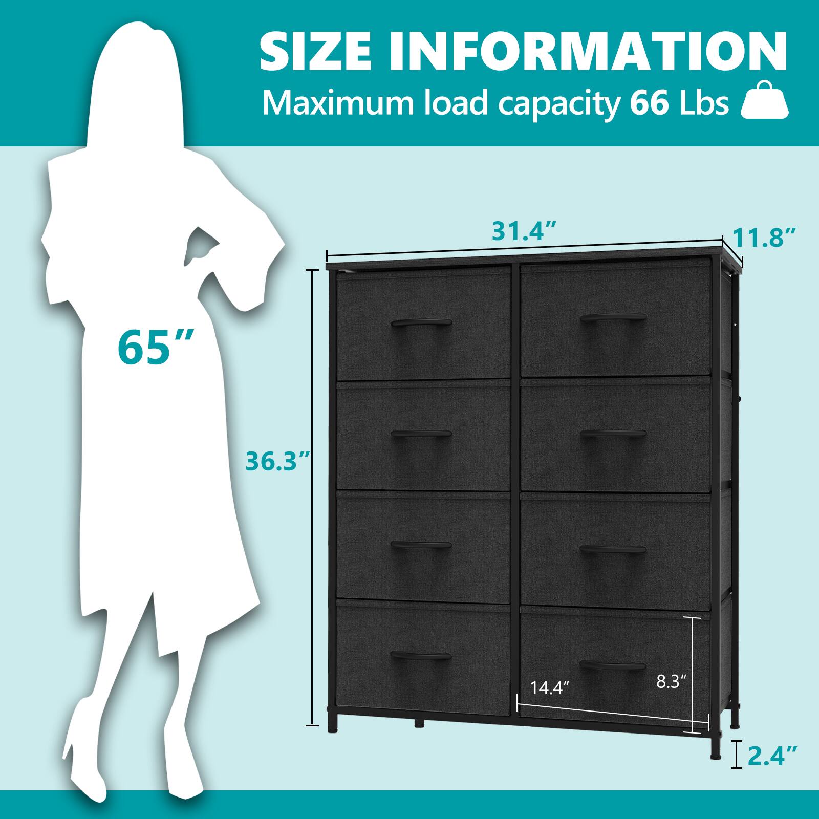 Size Information:
Maximum load capacity: 66 lbs
31.4" 11.8" 65" 36.3" 14.4" 8.3" 2.4"