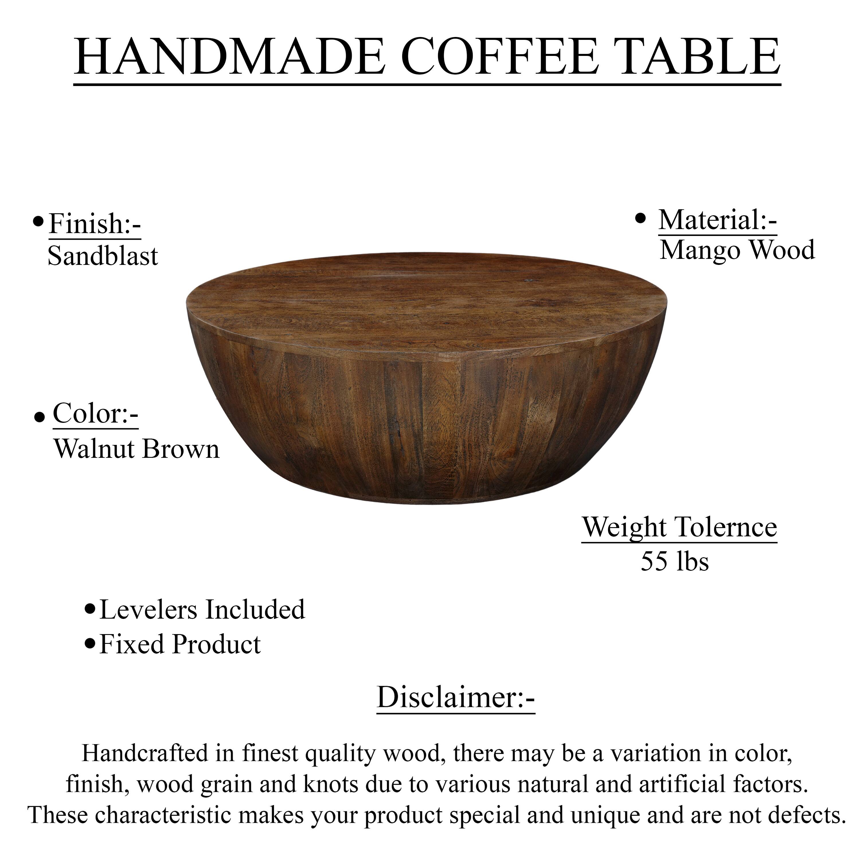 HANDMADE COFFEE TABLE

- Finish: Sandblast
- Color: Walnut Brown
- Material: Mango Wood
- Weight Tolerance: 55 lbs
- Levelers Included
- Fixed Product

Disclaimer: Handcrafted in finest quality wood, there may be a variation in color, finish, wood grain and knots due to various natural and artificial factors. These characteristic makes your product special and unique and are not defects.
