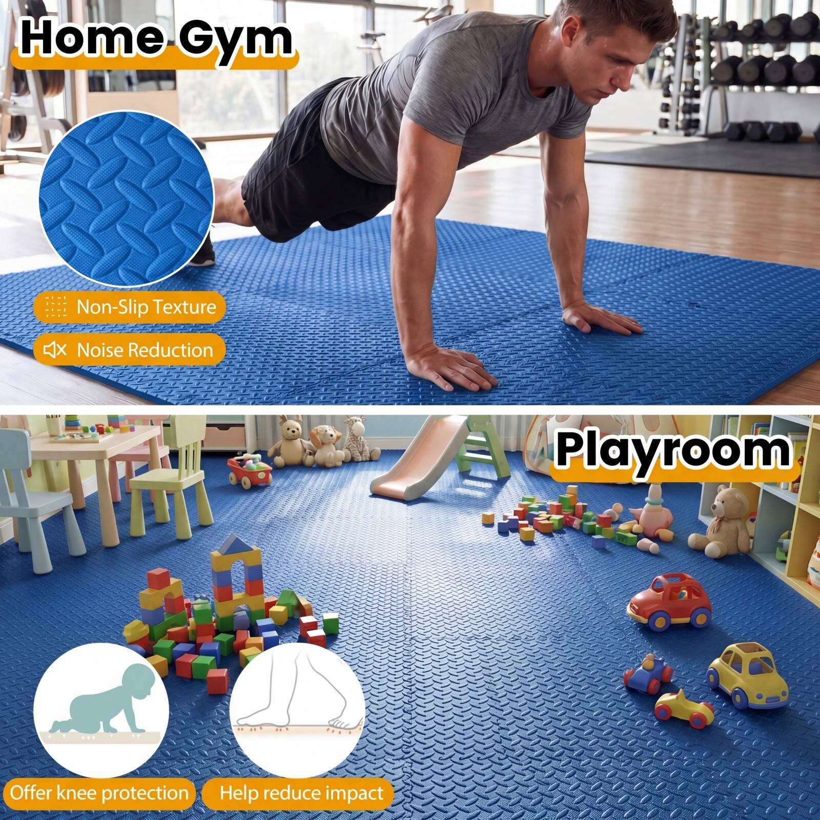 Home Gym  
Non-Slip Texture  
Noise Reduction  

Playroom  
Offer knee protection  
Help reduce impact