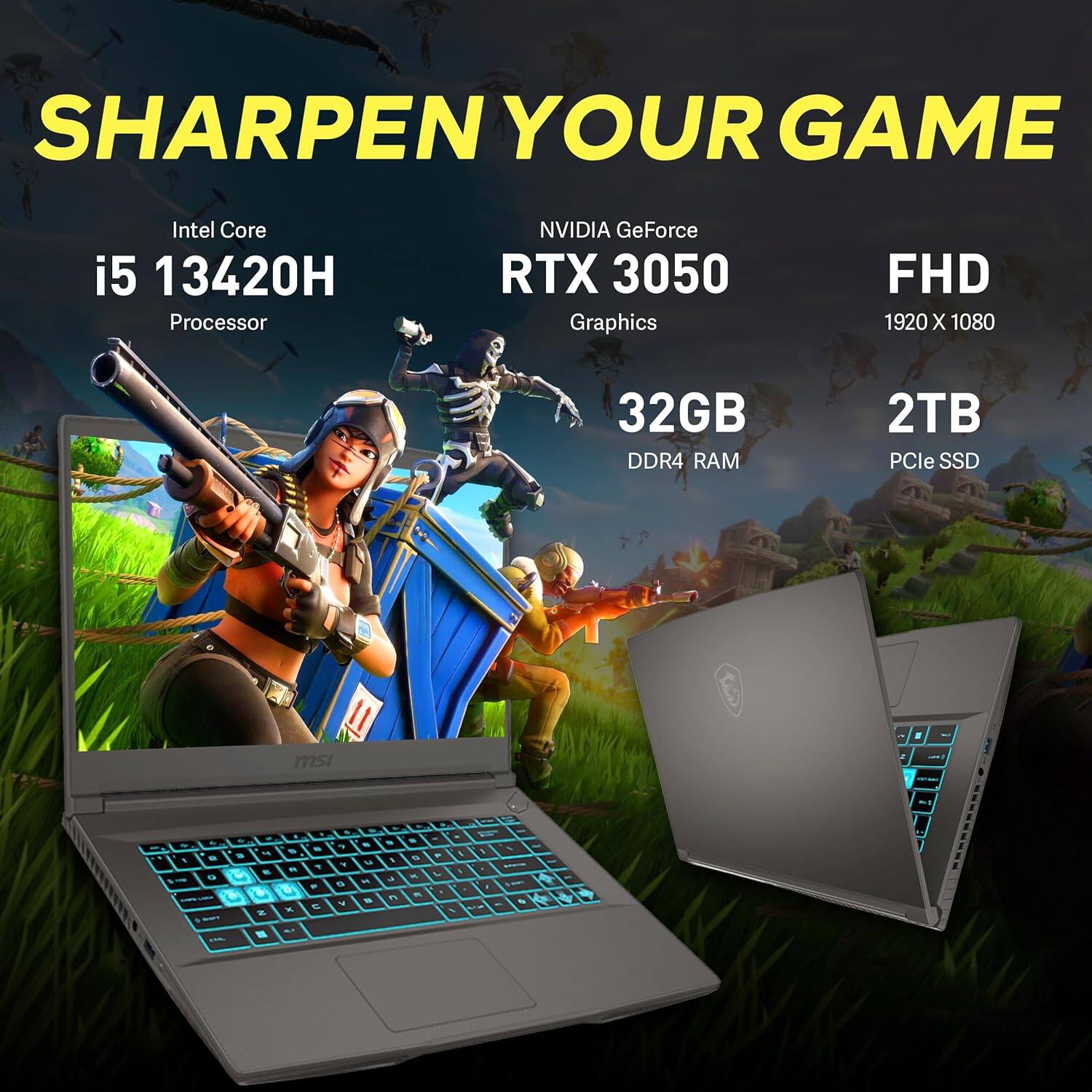 SHARPEN YOUR GAME

Intel Core i5 13420H Processor  
NVIDIA GeForce RTX 3050 Graphics  
FHD 1920 x 1080  
32GB DDR4 RAM  
2TB PCIe SSD