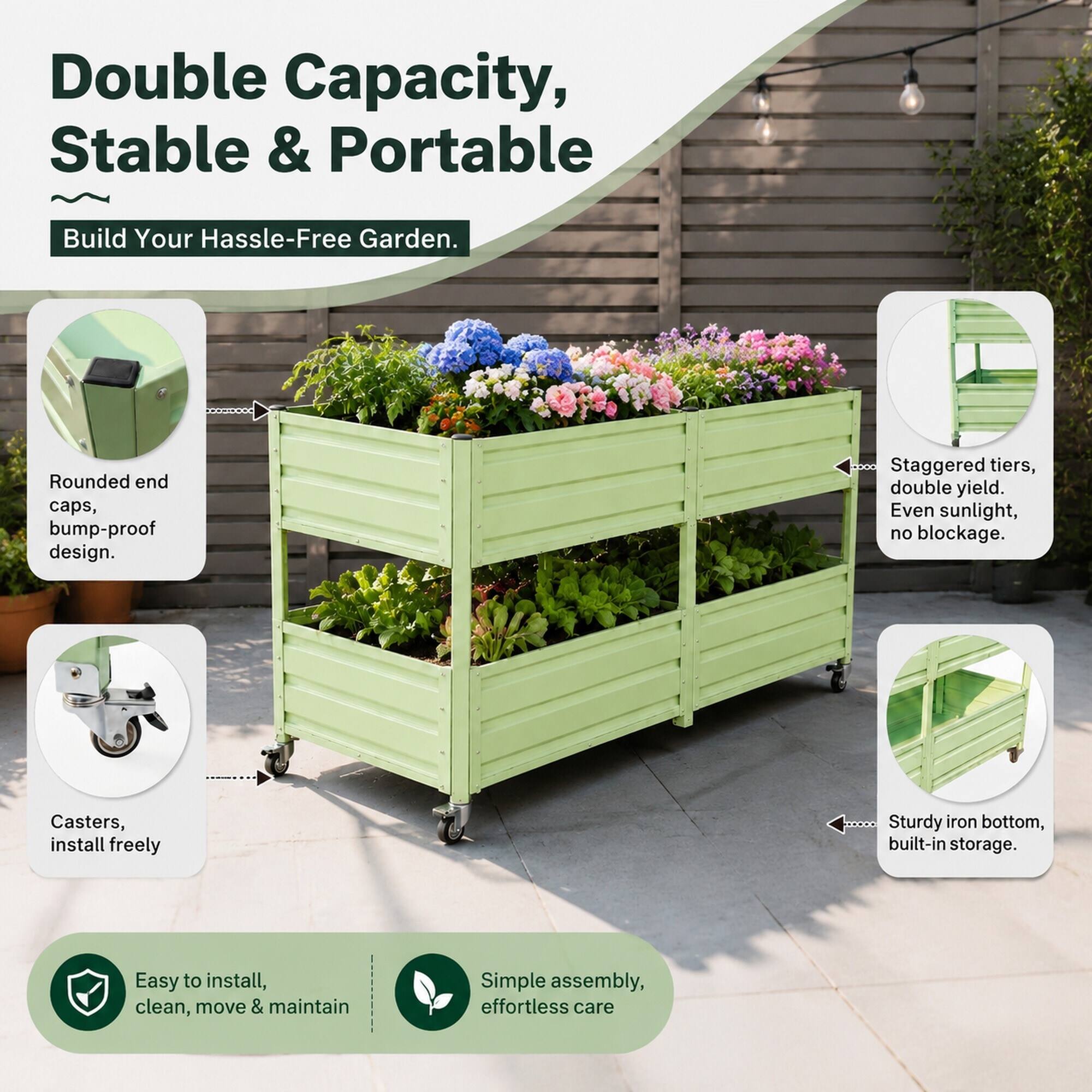 Double Capacity, Stable & Portable  
Build Your Hassle-Free Garden.  

- Rounded end caps, bump-proof design.  
- Staggered tiers, double yield. Even sunlight, no blockage.  
- Casters, install freely  
- Sturdy iron bottom, built-in storage.  

Easy to install, clean, move & maintain  
Simple assembly, effortless care