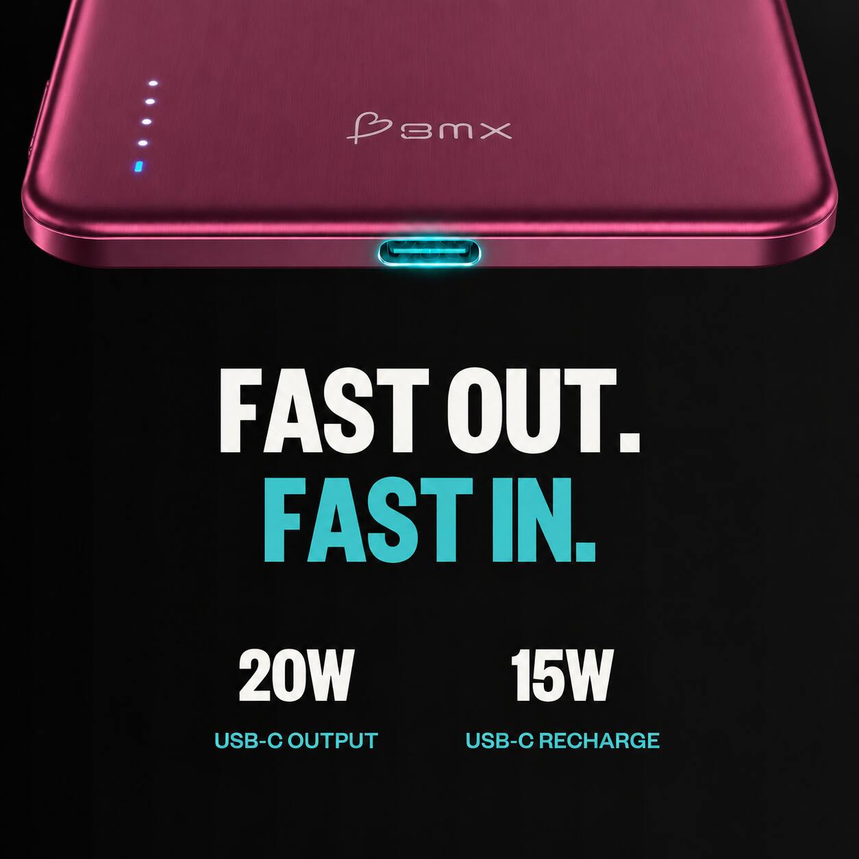 Bemx

FAST OUT. FAST IN.

20W USB-C OUTPUT
15W USB-C RECHARGE