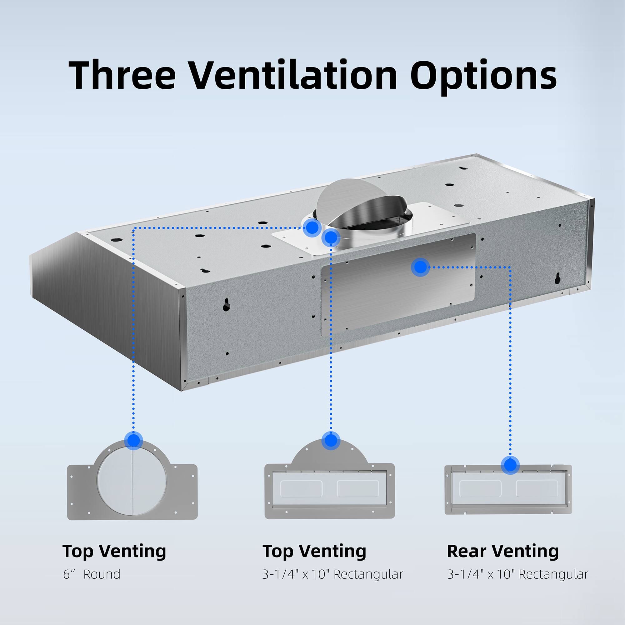 Three Ventilation Options

- Top Venting: 6" Round
- Top Venting: 3-1/4" x 10" Rectangular
- Rear Venting: 3-1/4" x 10" Rectangular
