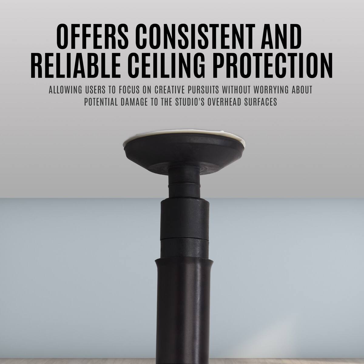 OFFERS CONSISTENT AND RELIABLE CEILING PROTECTION  
ALLOWING USERS TO FOCUS ON CREATIVE PURSUITS WITHOUT WORRYING ABOUT POTENTIAL DAMAGE TO THE STUDIO'S OVERHEAD SURFACES