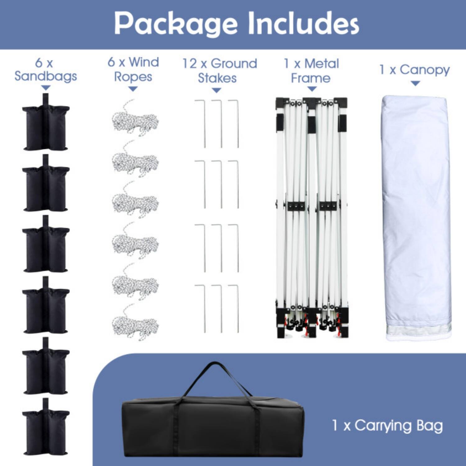 Package Includes

- 6 x Sandbags
- 6 x Wind Ropes
- 12 x Ground Stakes
- 1 x Metal Frame
- 1 x Canopy
- 1 x Carrying Bag