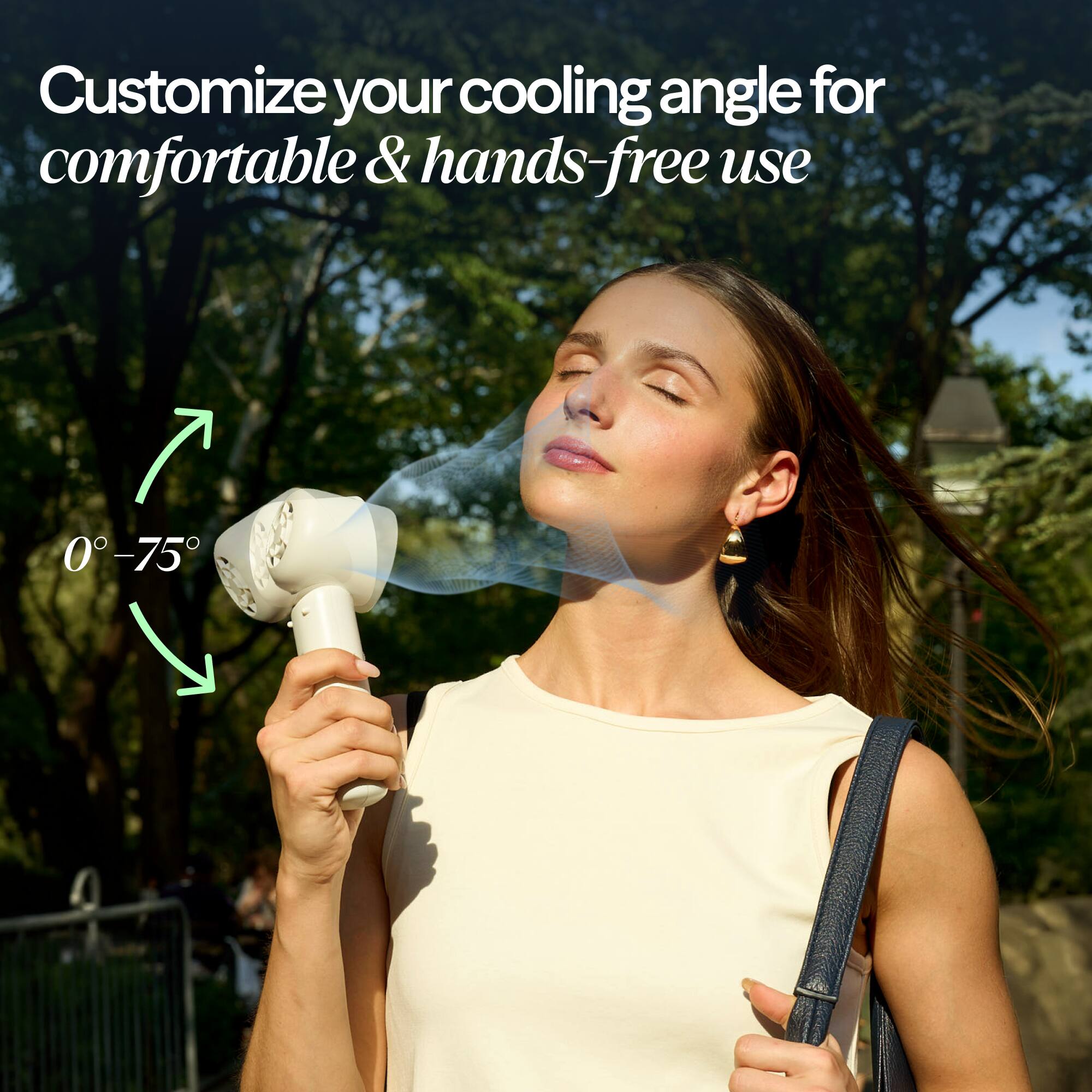 Customize your cooling angle for comfortable & hands-free use  
0°-75°