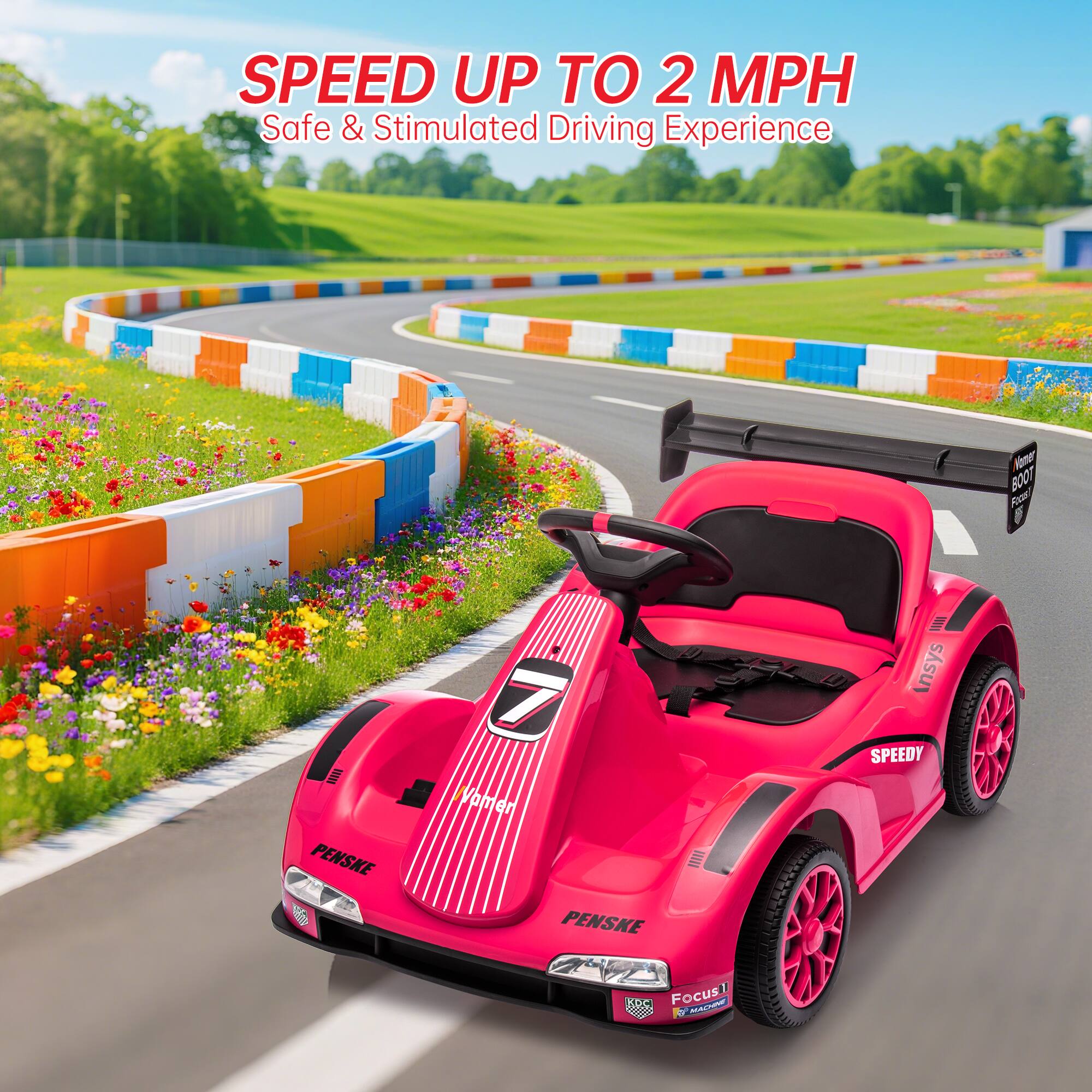 SPEED UP TO 2 MPH  
Safe & Stimulated Driving Experience  

Penske  
Speedy  
Focus  
KDC  
KDC Motorsports