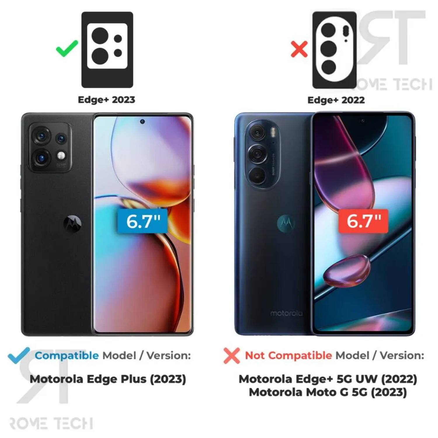 Edge+ 2023  
6.7"  
Compatible Model / Version: Motorola Edge Plus (2023)  

Edge+ 2022  
6.7"  
Not Compatible Model / Version: Motorola Edge+ 5G UW (2022)  
Motorola Moto G 5G (2023)