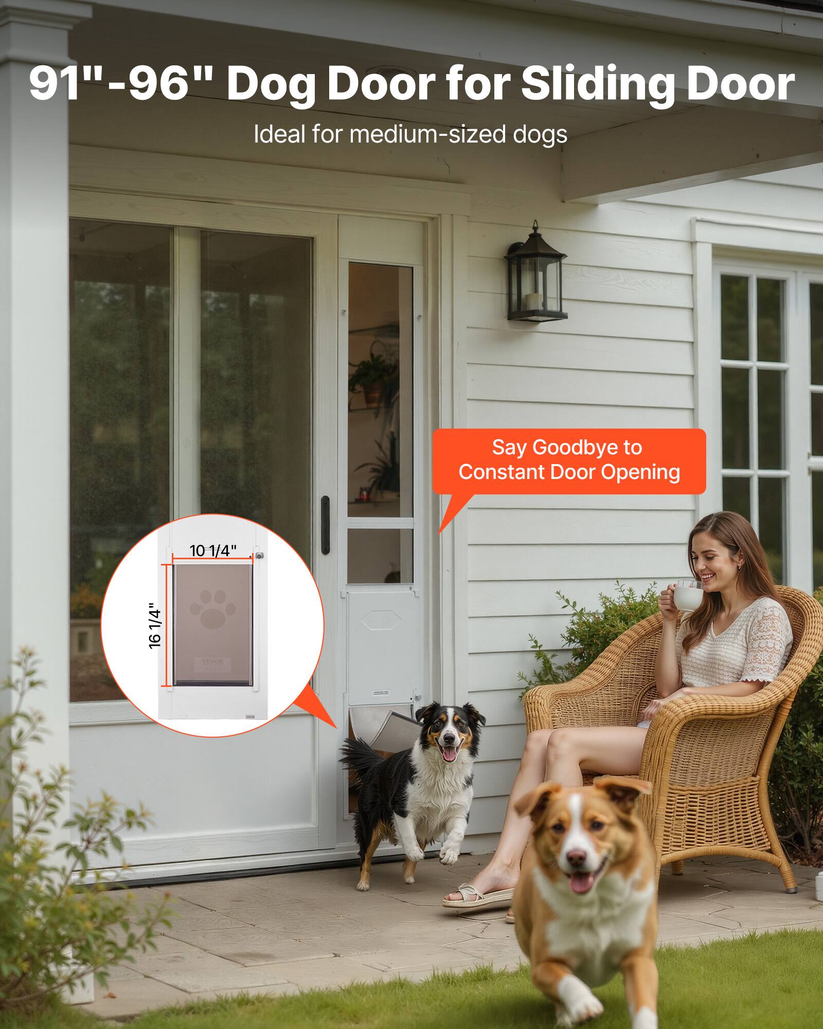 91"-96" Dog Door for Sliding Door  
Ideal for medium-sized dogs  

Say Goodbye to Constant Door Opening  

10 1/4"  
16 1/4"