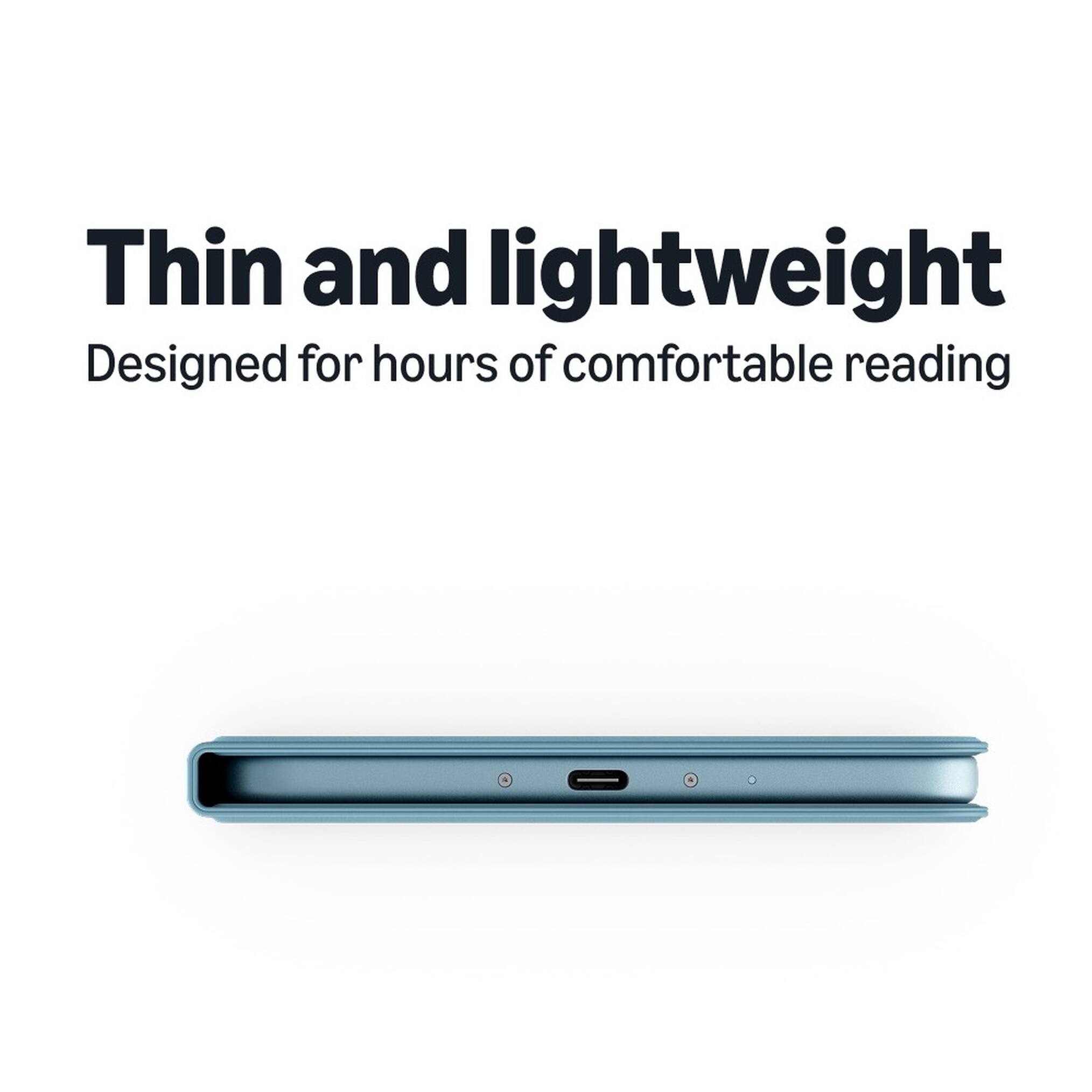 Thin and lightweight  
Designed for hours of comfortable reading
