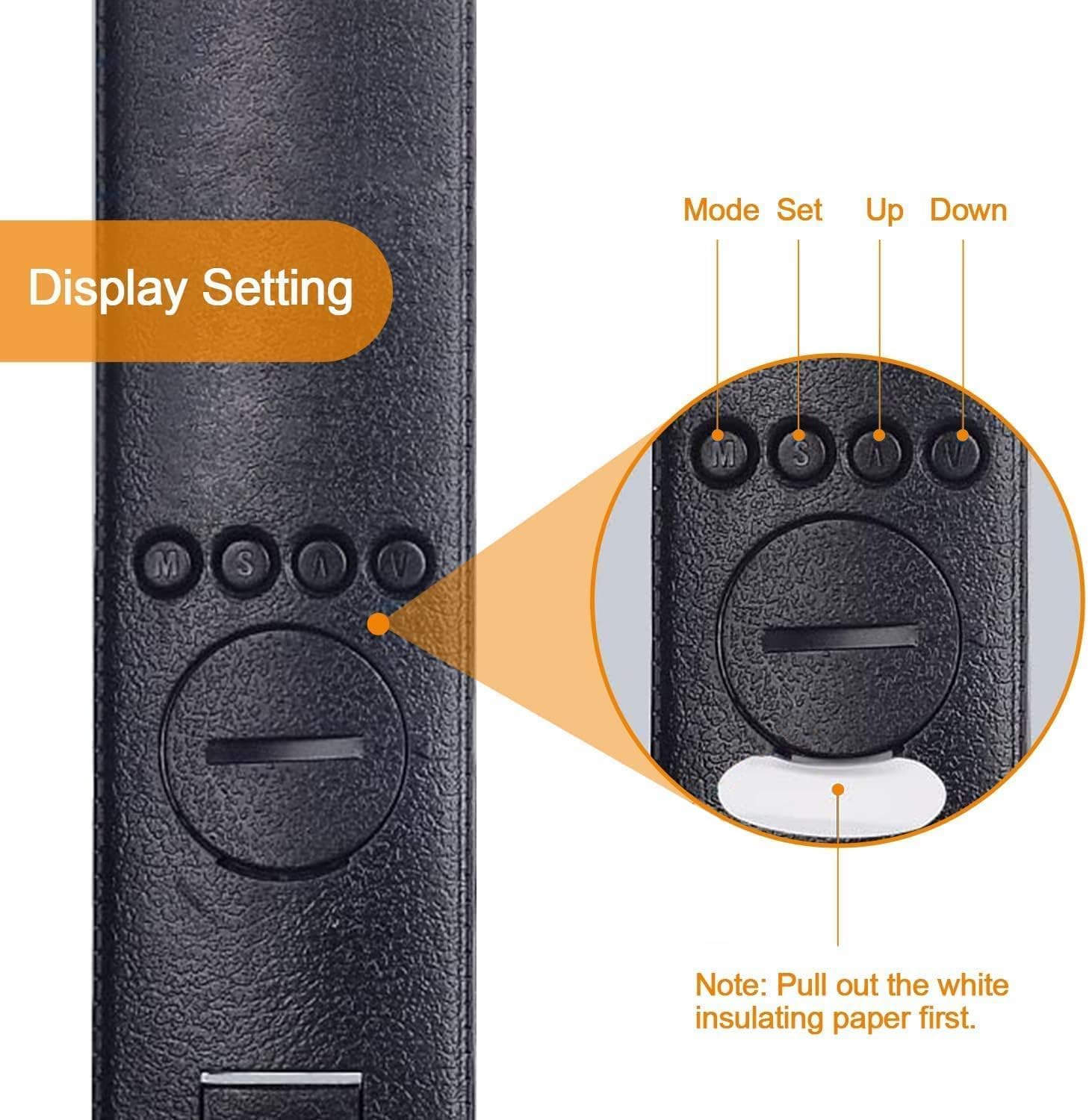 Display Setting

Mode Set Up Down

Note: Pull out the white insulating paper first.