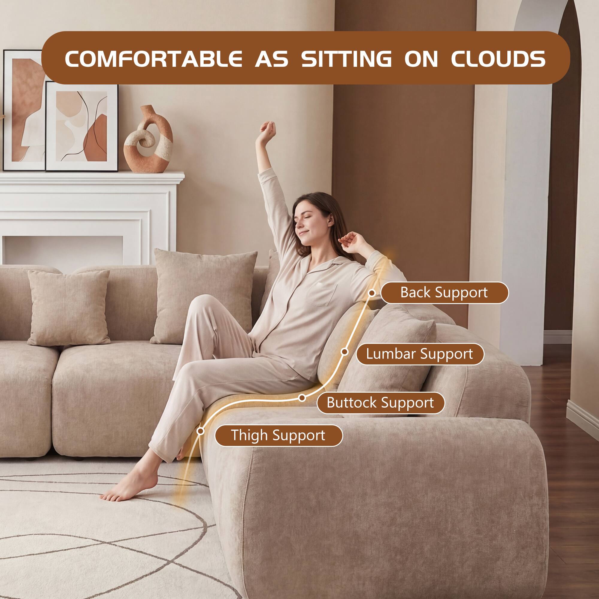 COMFORTABLE AS SITTING ON CLOUDS

- Back Support
- Lumbar Support
- Buttock Support
- Thigh Support
