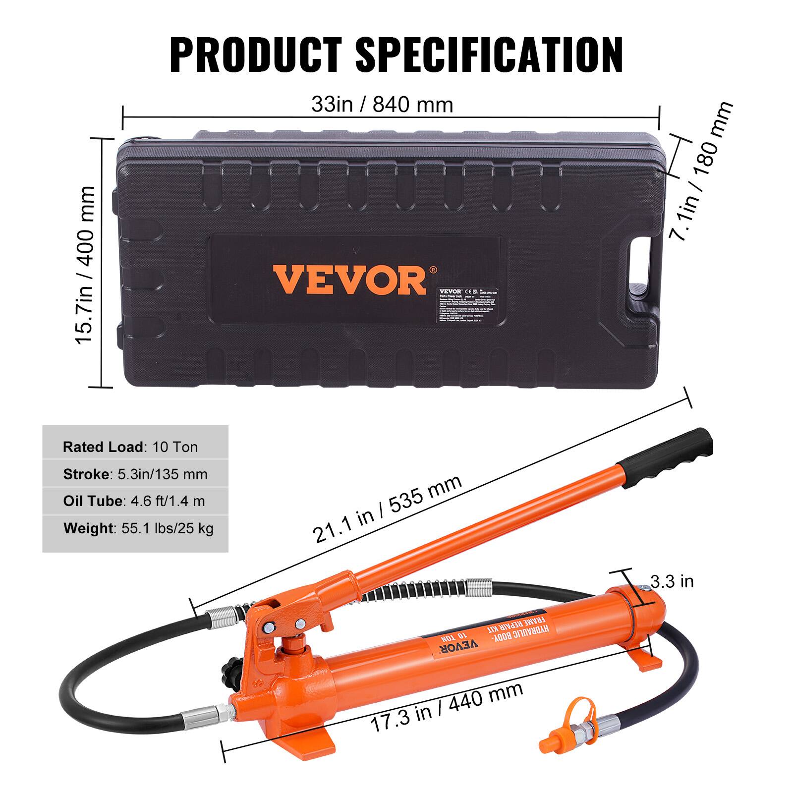 PRODUCT SPECIFICATION

33in / 840 mm

15.7in / 400 mm

7.1in / 180 mm

21.1 in / 535 mm

17.3 in / 440 mm

3.3 in

Rated Load: 10 Ton

Stroke: 5.3in/135 mm

Oil Tube: 4.6 ft/1.4 m

Weight: 55.1 lbs/25 kg